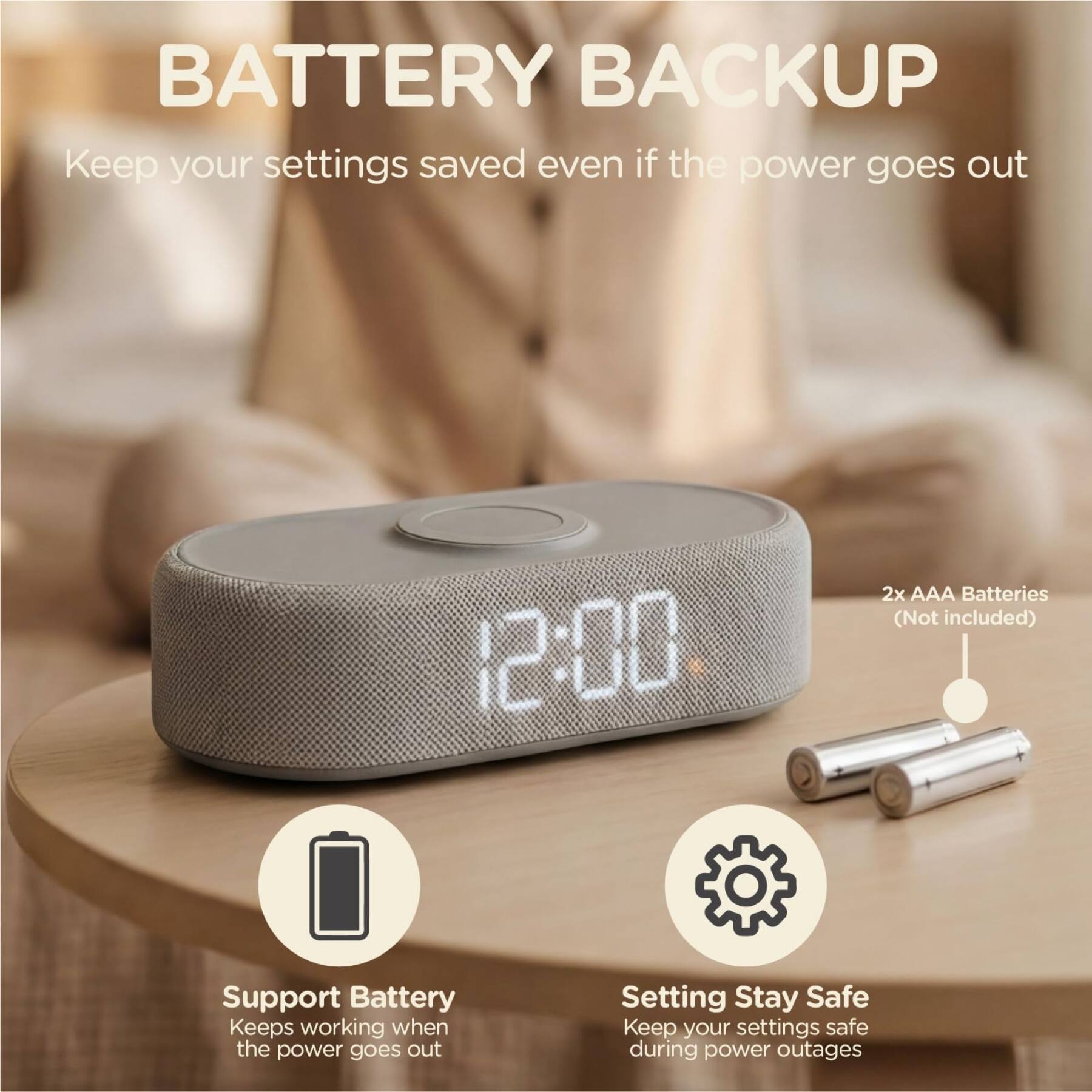 BATTERY BACKUP  
Keep your settings saved even if the power goes out

12:00

2x AAA Batteries (Not included)

Support Battery  
Keeps working when the power goes out

Setting Stay Safe  
Keep your settings safe during power outages