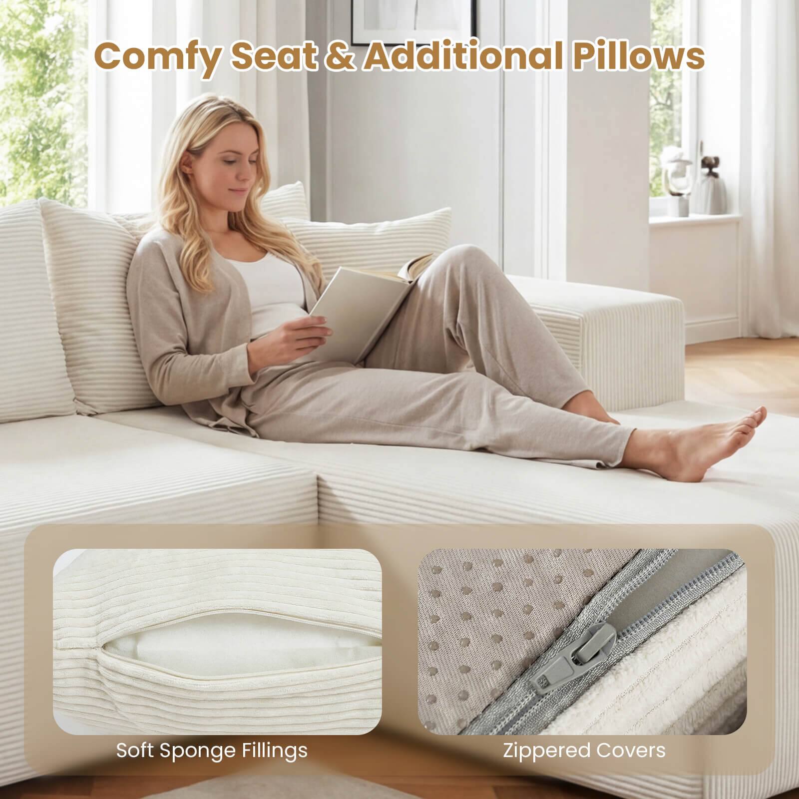 Comfy Seat & Additional Pillows  
Soft Sponge Fillings  
Zippered Covers