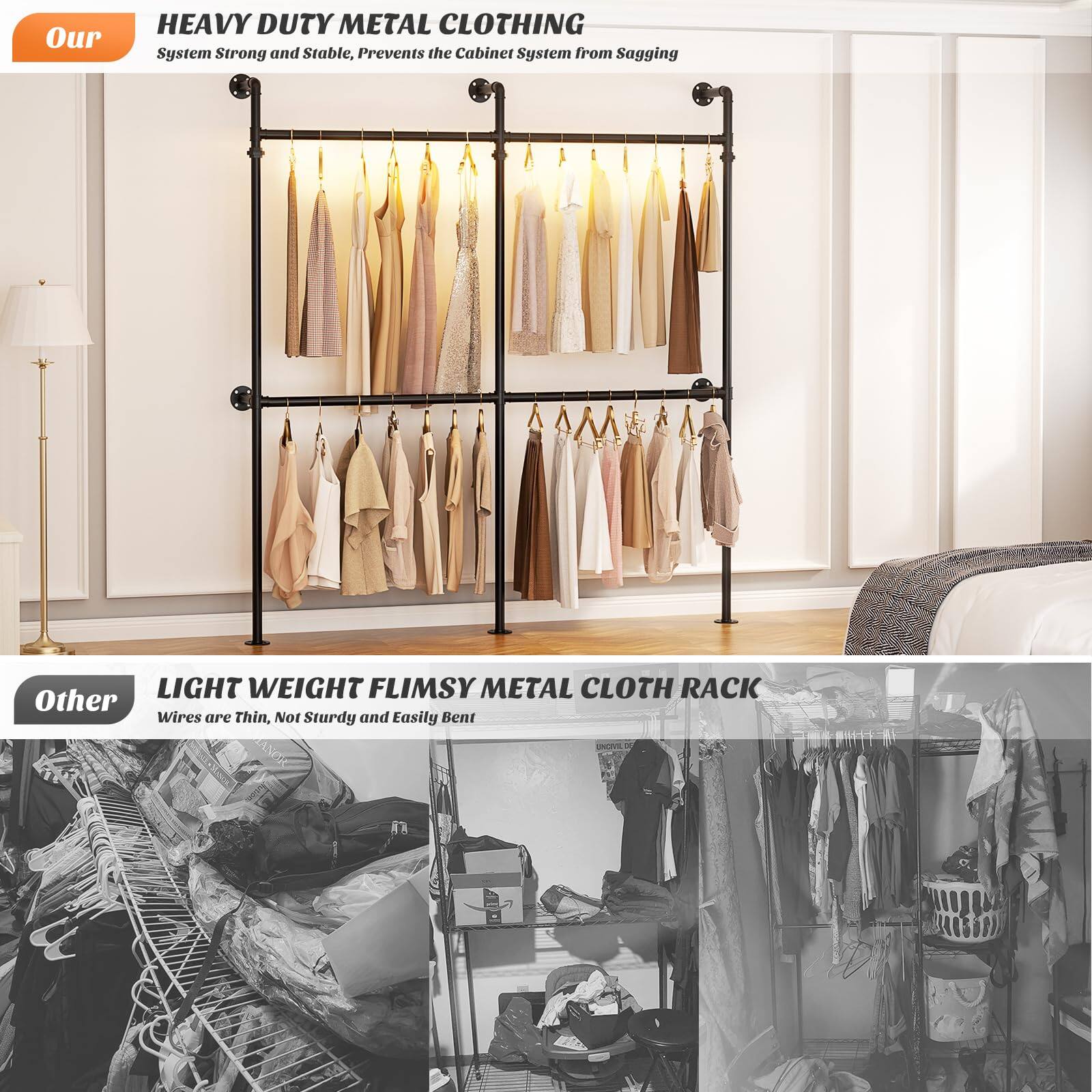**Our**

**HEAVY DUTY METAL CLOTHING SYSTEM**

Strong and Stable, Prevents the Cabinet System from Sagging

---

**Other**

**LIGHT WEIGHT FLIMSY METAL CLOTH RACK**

Wires are Thin, Not Sturdy and Easily Bent