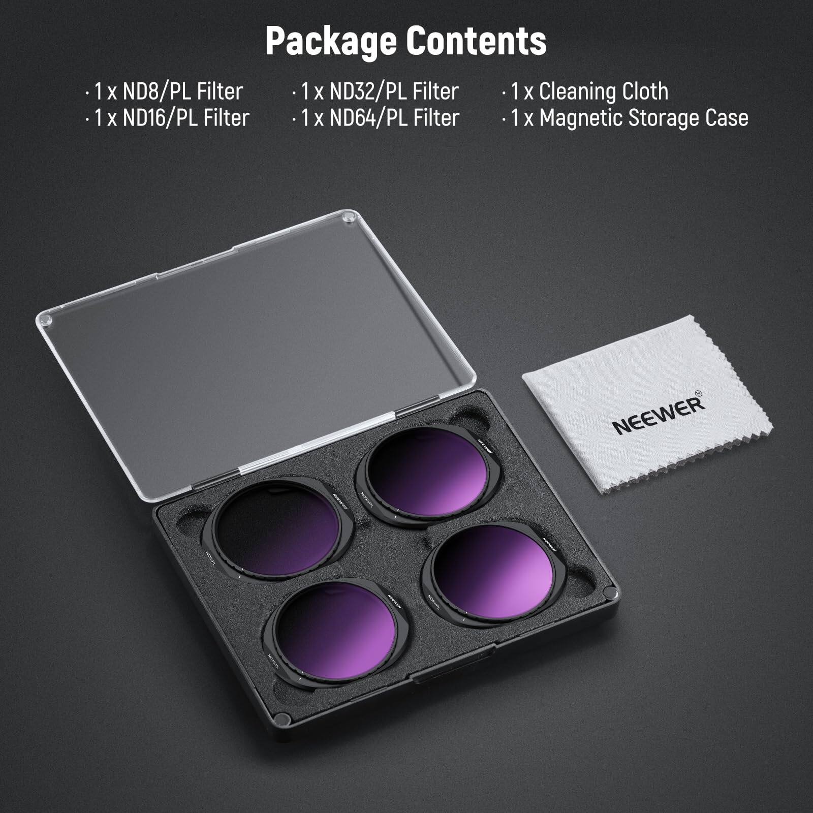 Package Contents

- 1 x ND8/PL Filter
- 1 x ND16/PL Filter
- 1 x ND32/PL Filter
- 1 x ND64/PL Filter
- 1 x Cleaning Cloth
- 1 x Magnetic Storage Case
