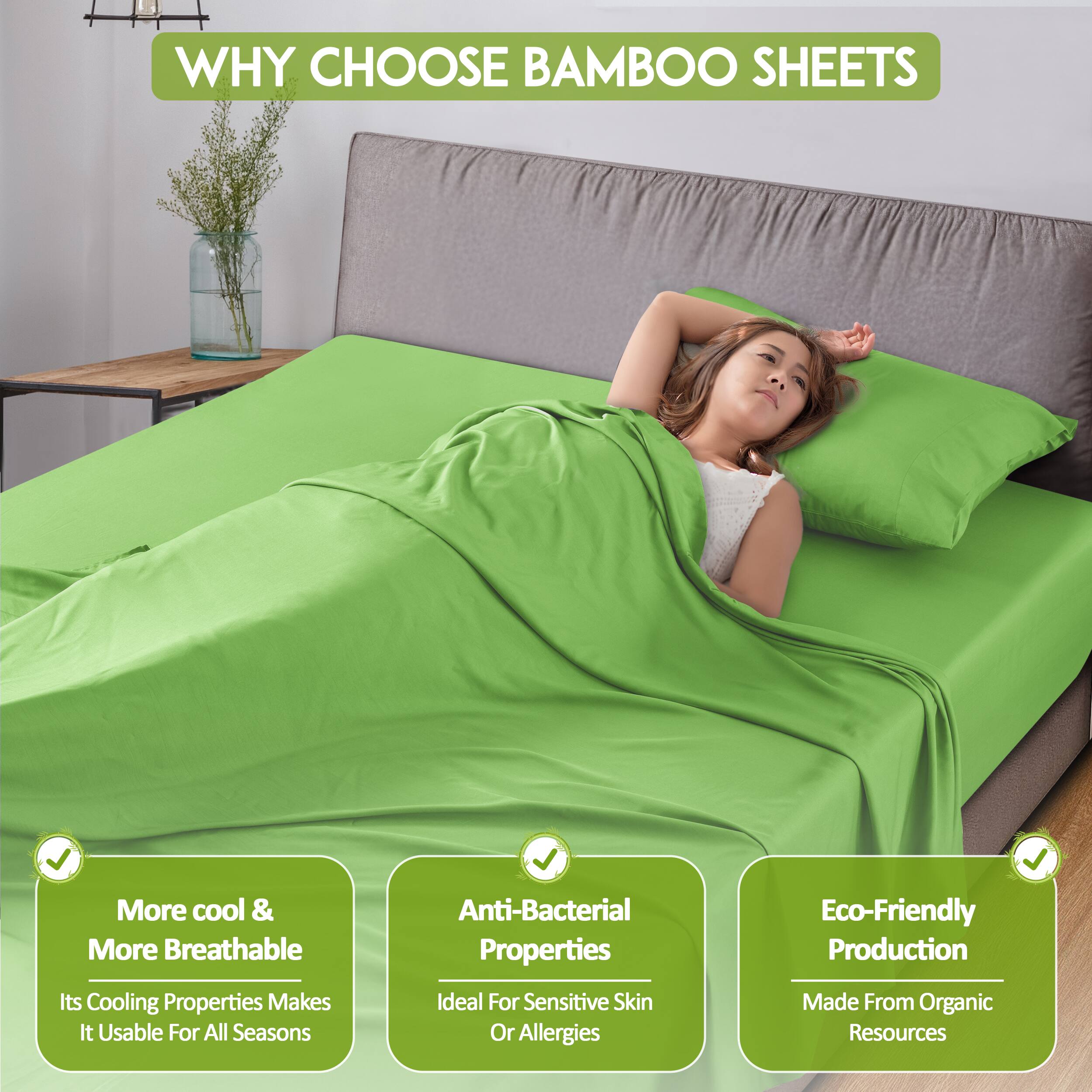 WHY CHOOSE BAMBOO SHEETS

- More cool & More Breathable
  - Its Cooling Properties Makes It Usable For All Seasons

- Anti-Bacterial Properties
  - Ideal For Sensitive Skin Or Allergies

- Eco-Friendly Production
  - Made From Organic Resources