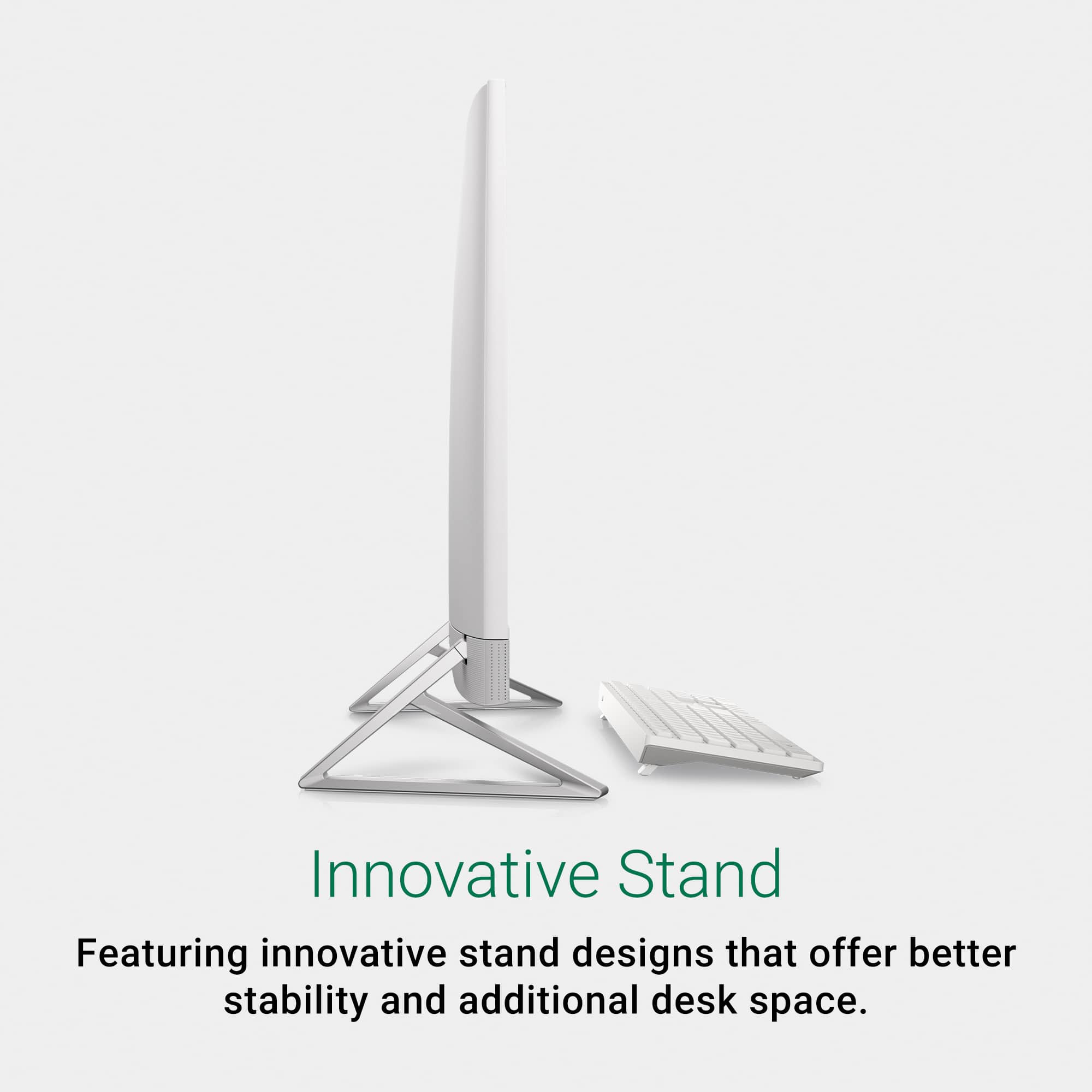 Featuring innovative stand designs that offer better stability and additional desk space.