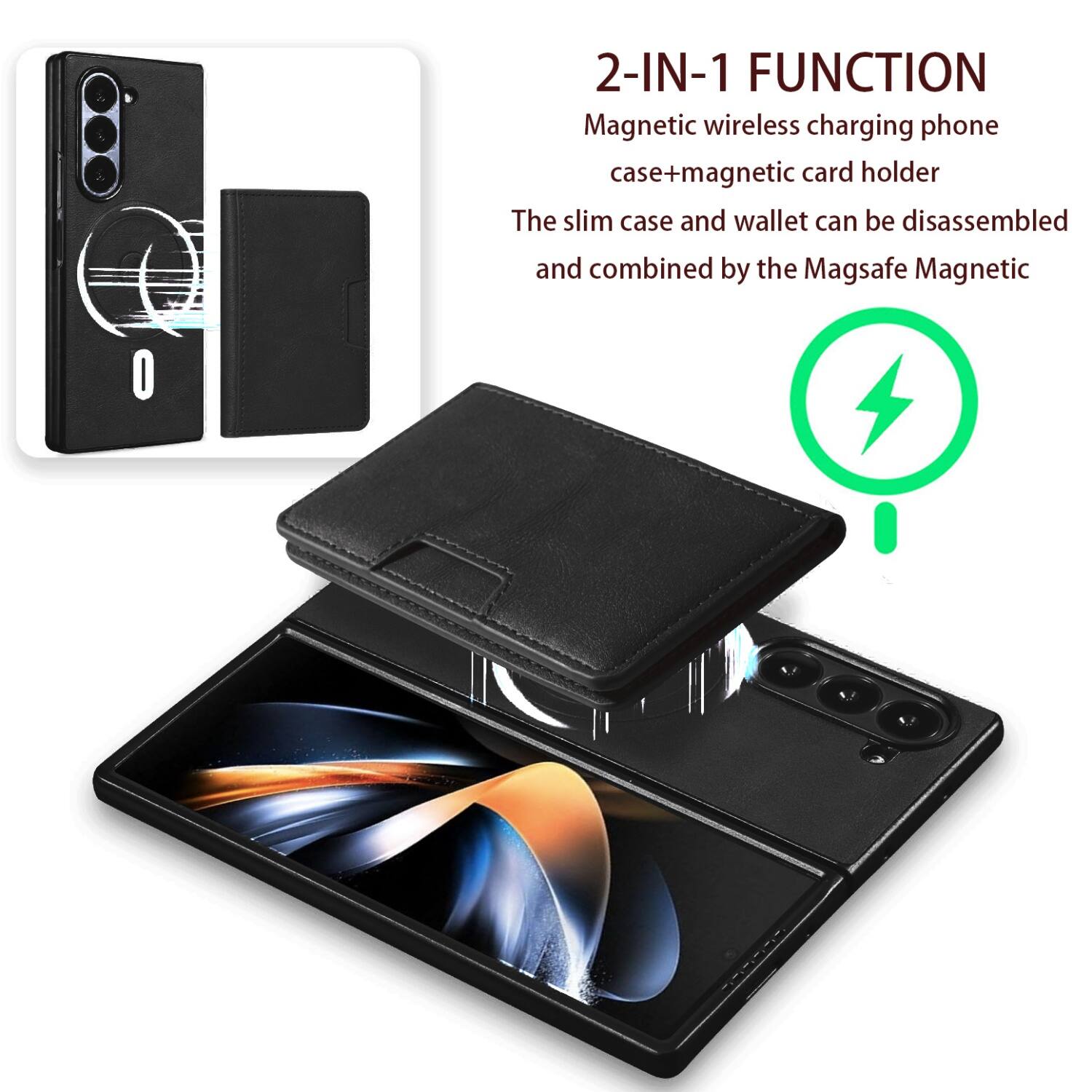 2-IN-1 FUNCTION  
Magnetic wireless charging phone case + magnetic card holder  
The slim case and wallet can be disassembled and combined by the Magsafe Magnetic