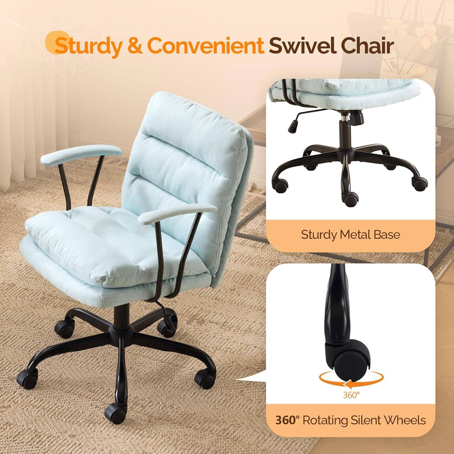 Sturdy & Convenient Swivel Chair  
Sturdy Metal Base  
360° Rotating Silent Wheels