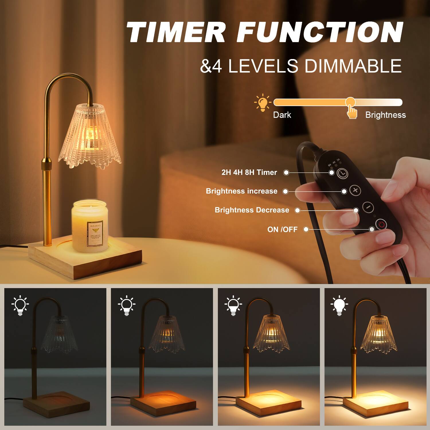 TIMER FUNCTION  
& 4 LEVELS DIMMABLE  

Dark  
Brightness  

2H 4H 8H Timer  
Brightness increase  
Brightness Decrease  
ON / OFF