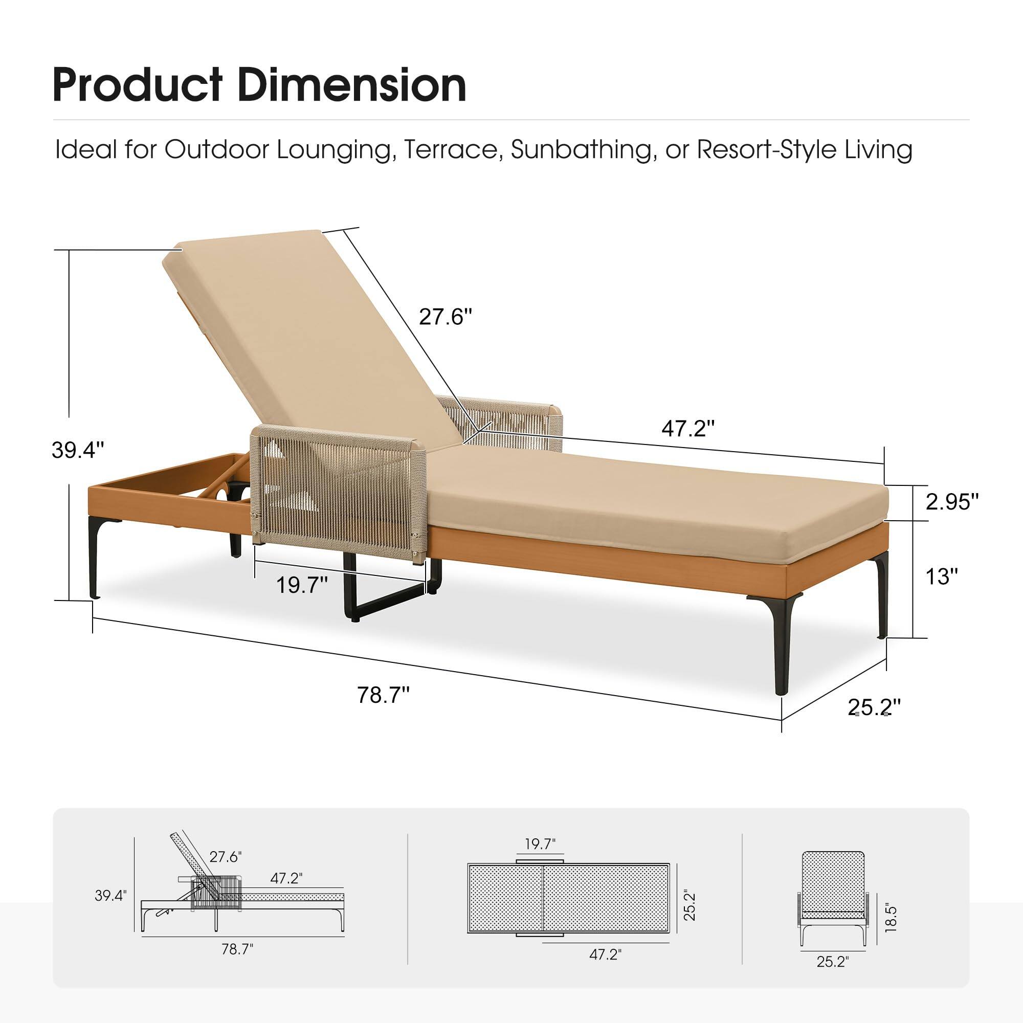 Product Dimension  
Ideal for Outdoor Lounging, Terrace, Sunbathing, or Resort-Style Living  

27.6"  
39.4"  
47.2"  
2.95"  
19.7"  
13"  
78.7"  
25.2"  
39.4"  
27.6"  
47.2"  
78.7"  
19.7"  
47.2"  
25.2"  
25.2"  
18.5"