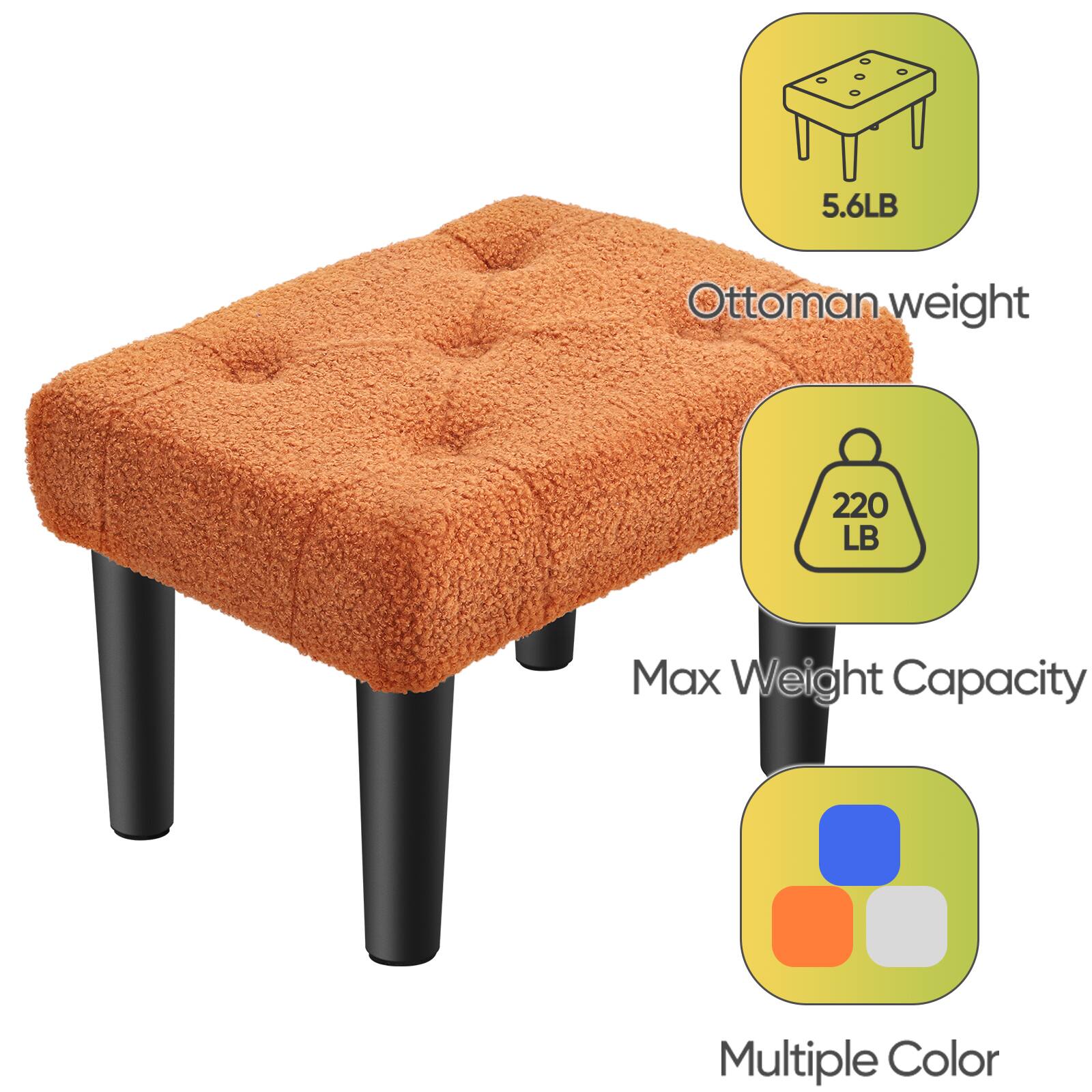 5.6LB Ottoman weight  
220 LB Max Weight Capacity  
Multiple Color