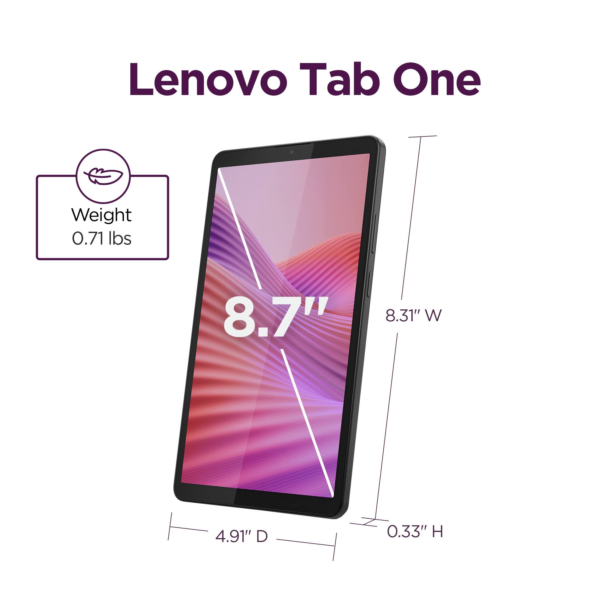 Lenovo Tab One

Weight: 0.71 lbs

Dimensions:
- Width: 8.31"
- Height: 8.7"
- Depth: 4.91"
- Thickness: 0.33"