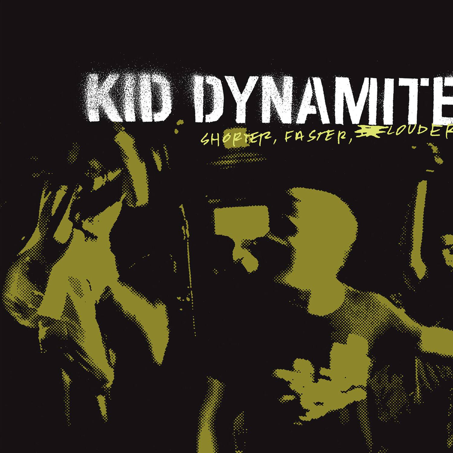 KID DYNAMITE  
SHORTER, FASTER, LOUDER