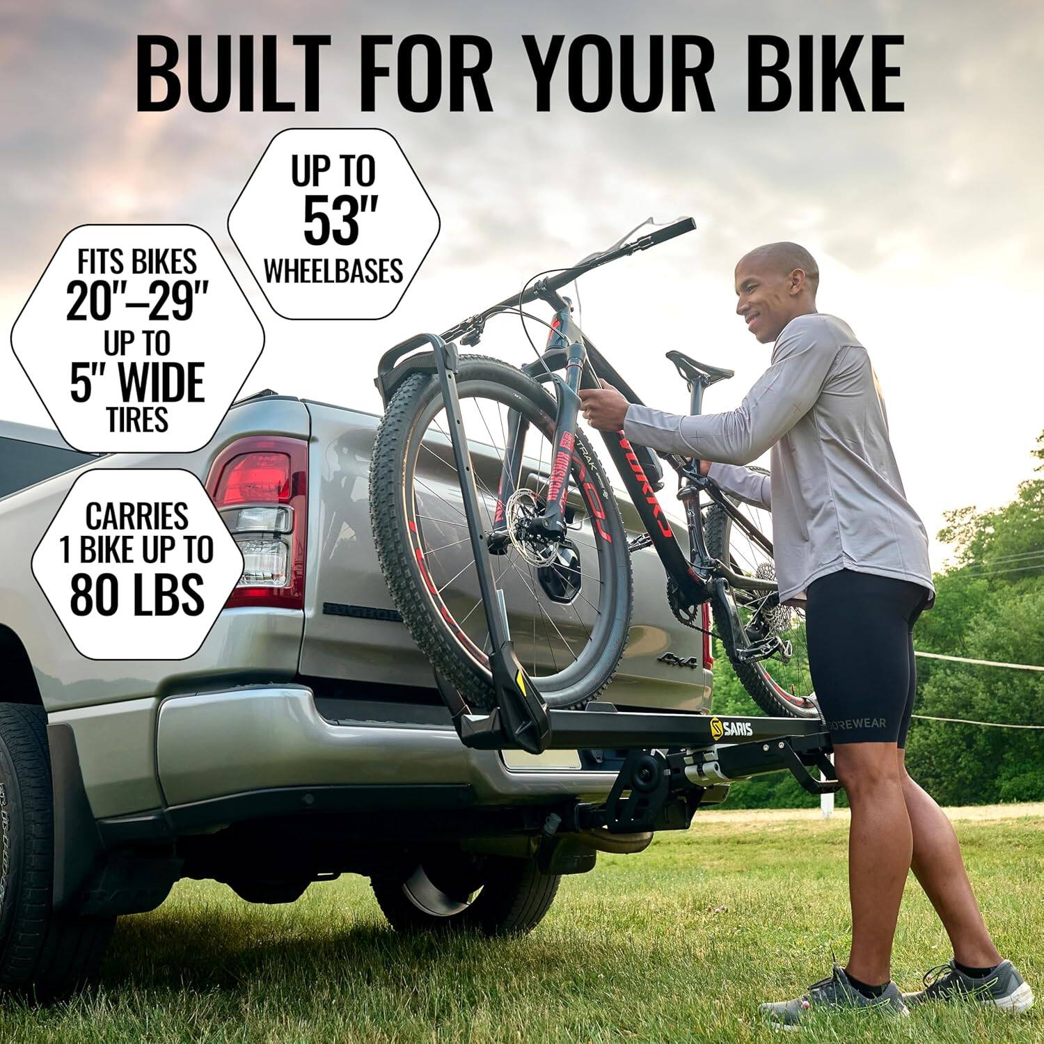 BUILT FOR YOUR BIKE

- UP TO 53" WHEELBASES
- FITS BIKES 20"-29" UP TO 5" WIDE TIRES
- CARRIES 1 BIKE UP TO 80 LBS

SARIS