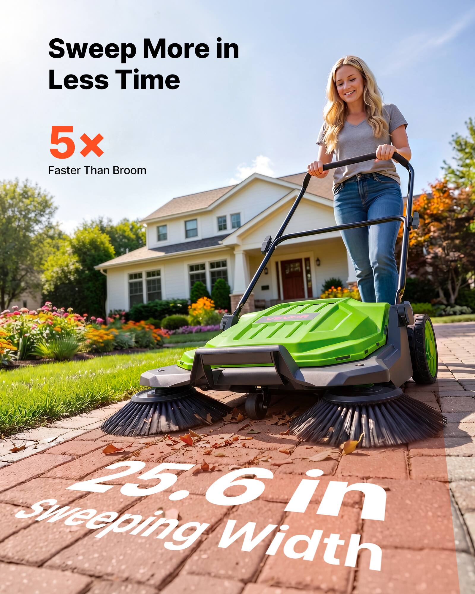 Sweep More in Less Time  
5x Faster Than Broom  
25.6 in Sweeping Width