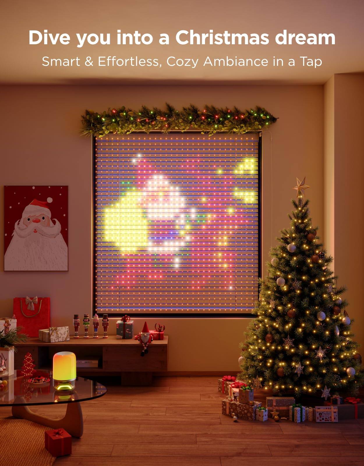 Dive you into a Christmas dream  
Smart & Effortless, Cozy Ambiance in a Tap