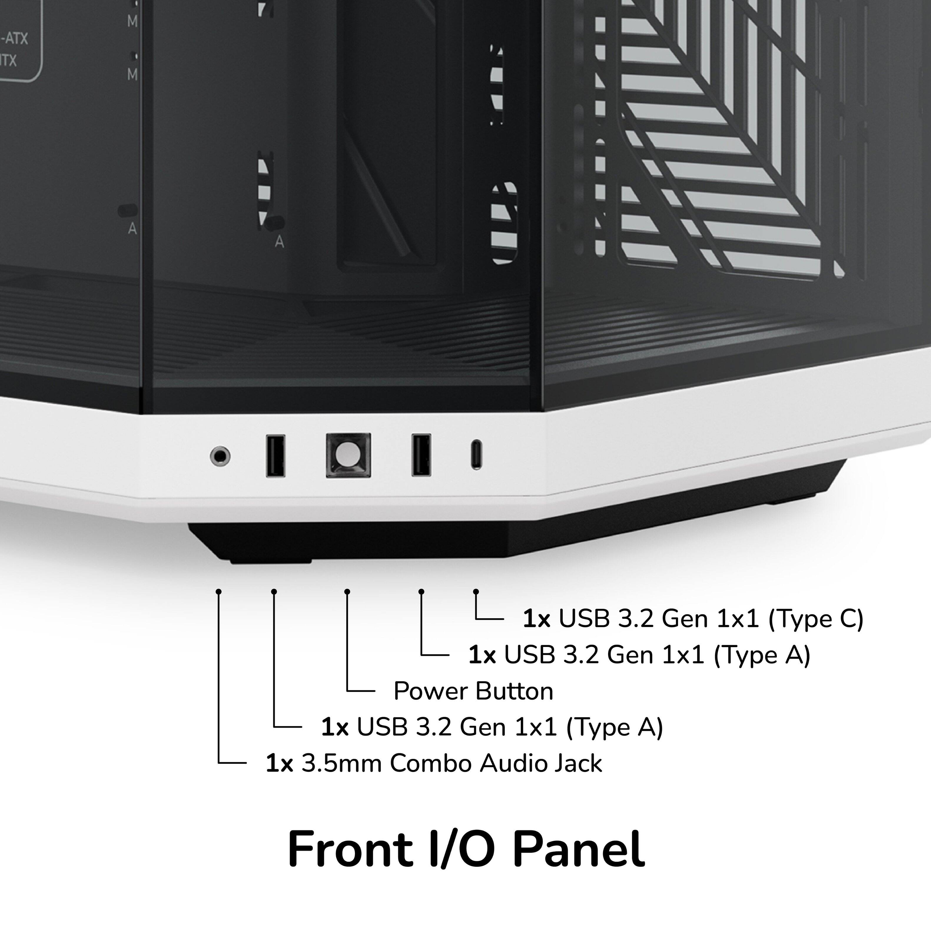 - ATX TX M M Y A A
- 1x USB 3.2 Gen 1x1 (Type C)
- 1x USB 3.2 Gen 1x1 (Type A)
- Power Button
- 1x USB 3.2 Gen 1x1 (Type A)
- 1x 3.5mm Combo Audio Jack
- Front I/O Panel