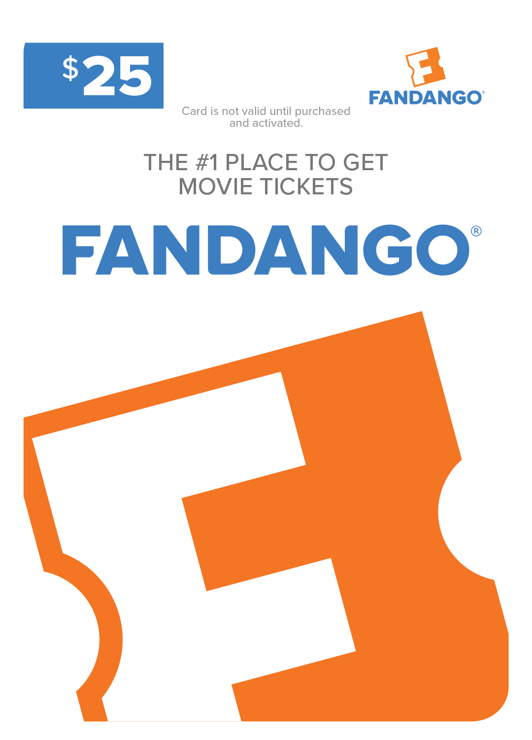 $25 FANDANGO Card is not valid until purchased and activated. THE #1 PLACE TO GET MOVIE TICKETS FANDANGO