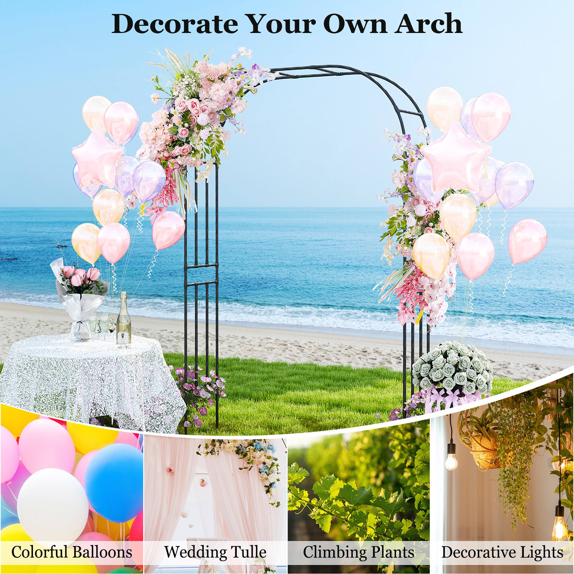 Decorate Your Own Arch

- Colorful Balloons
- Wedding Tulle
- Climbing Plants
- Decorative Lights