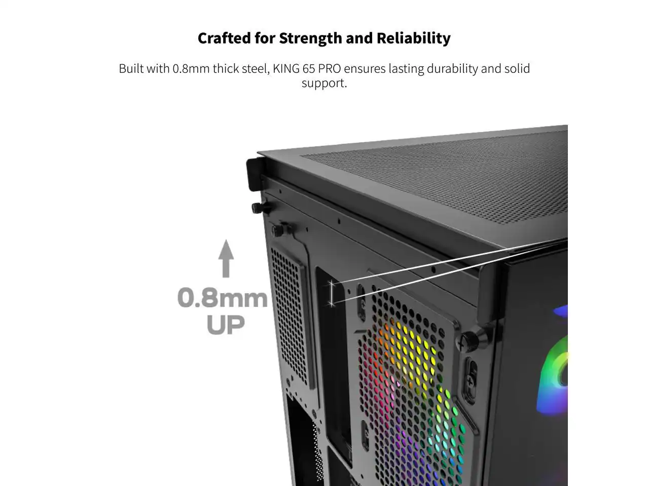 Crafted for Strength and Reliability

Built with 0.8mm thick steel, KING 65 PRO ensures lasting durability and solid support.