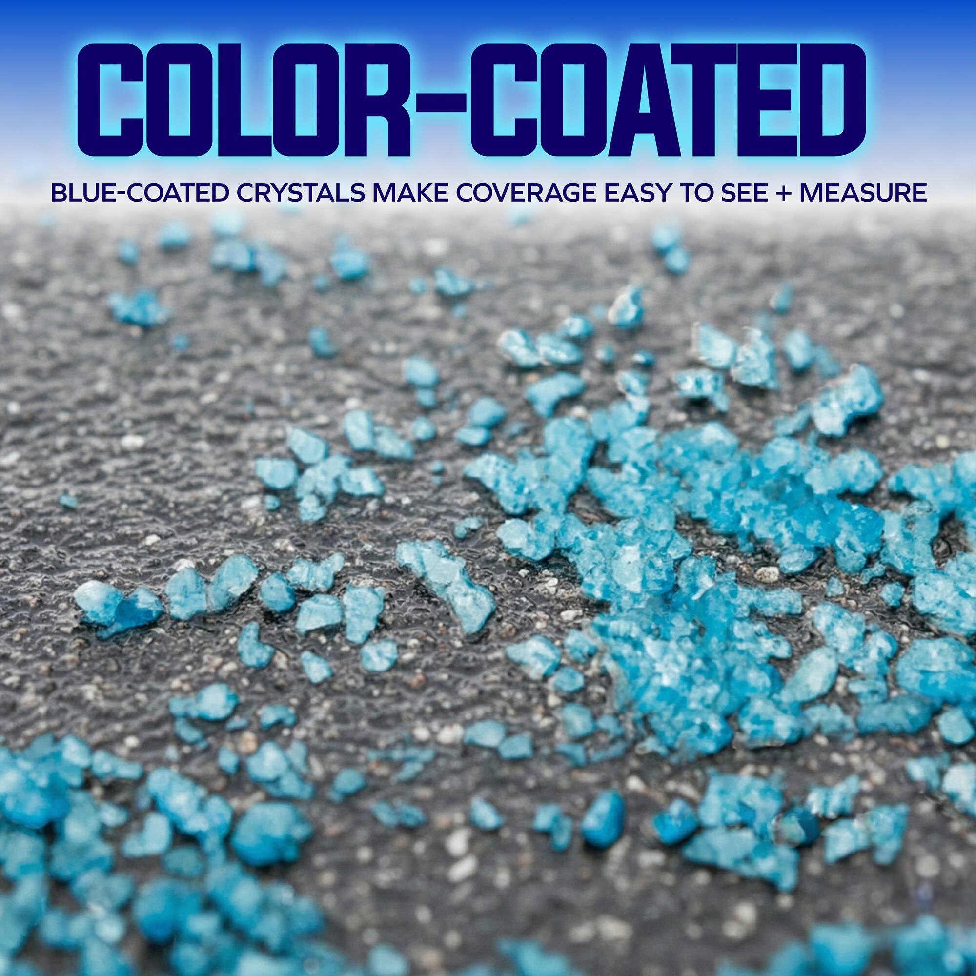 COLOR-COATED  
BLUE-COATED CRYSTALS MAKE COVERAGE EASY TO SEE + MEASURE