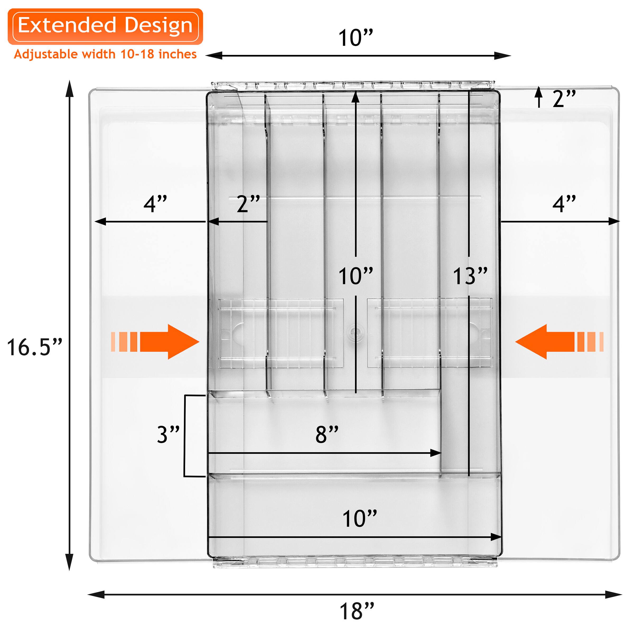 Extended Design  
Adjustable width 10-18 inches  

- 10"  
- 2"  
- 4"  
- 10"  
- 13"  
- 3"  
- 8"  
- 10"  
- 18"  

- 16.5"  
- 2"  
- 4"