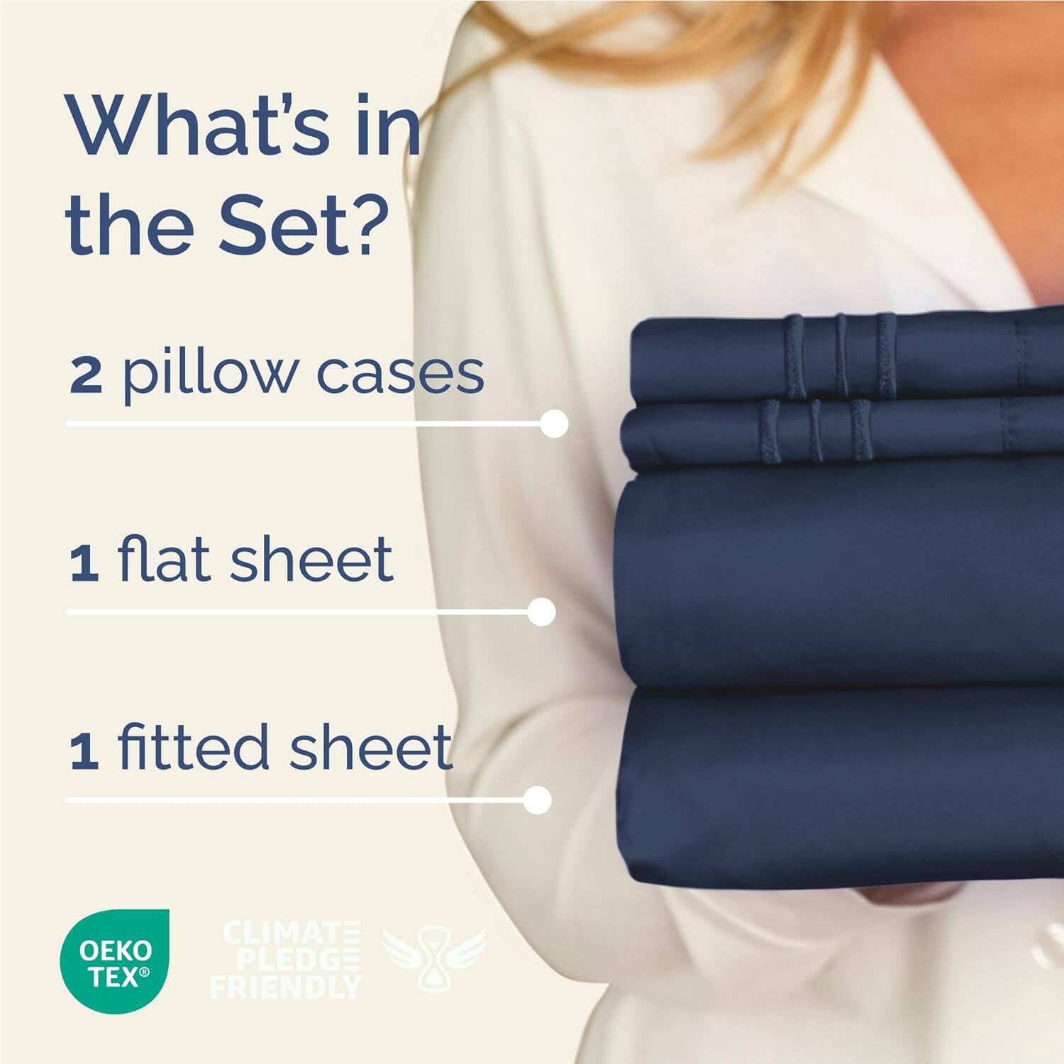 What's in the Set?

- 2 pillow cases
- 1 flat sheet
- 1 fitted sheet

CLIMATE PLEDGE FRIENDLY

OEKO TEX