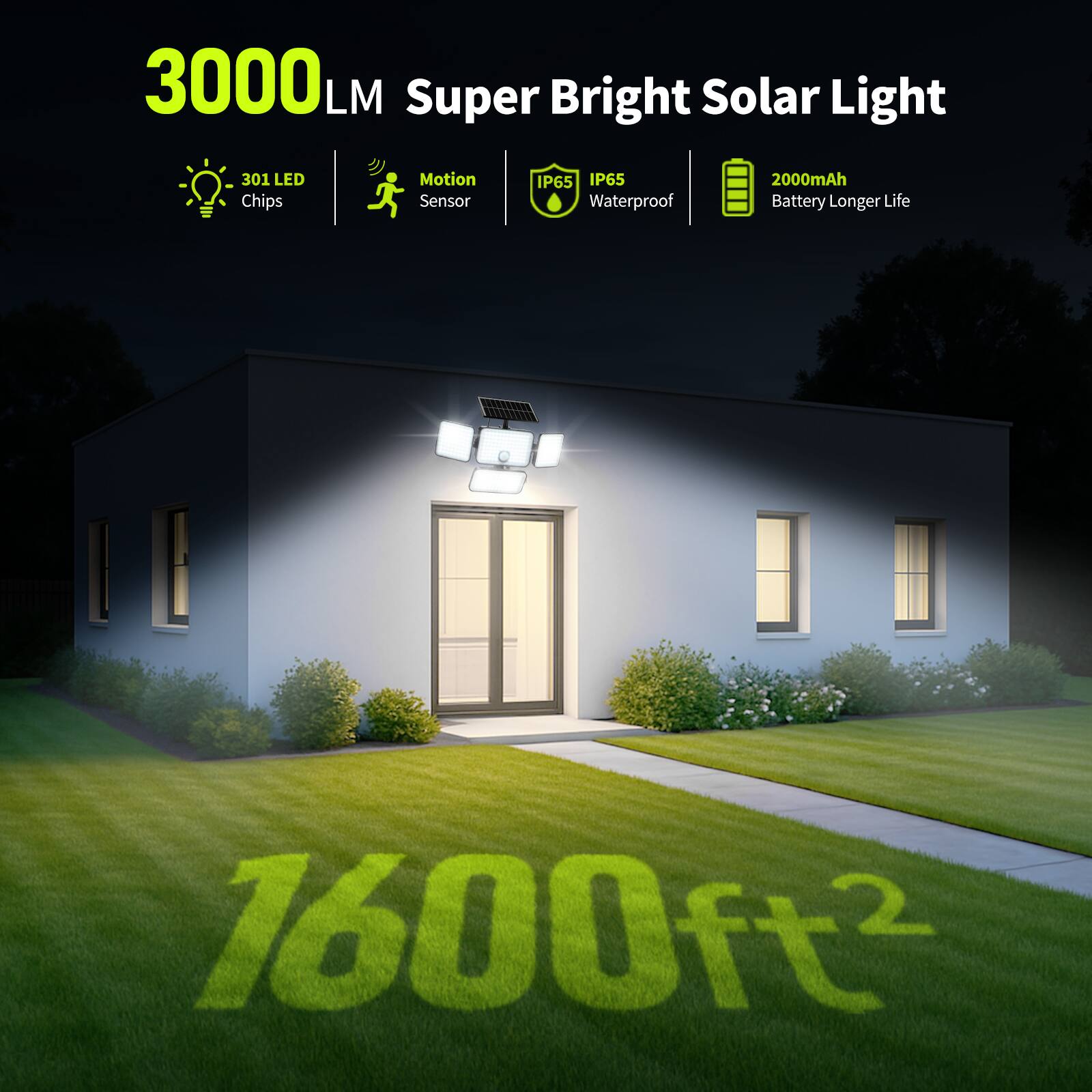 3000 LM Super Bright Solar Light  
301 LED Chips  
Motion Sensor  
IP65 Waterproof  
2000mAh Battery Longer Life  
1600ft²