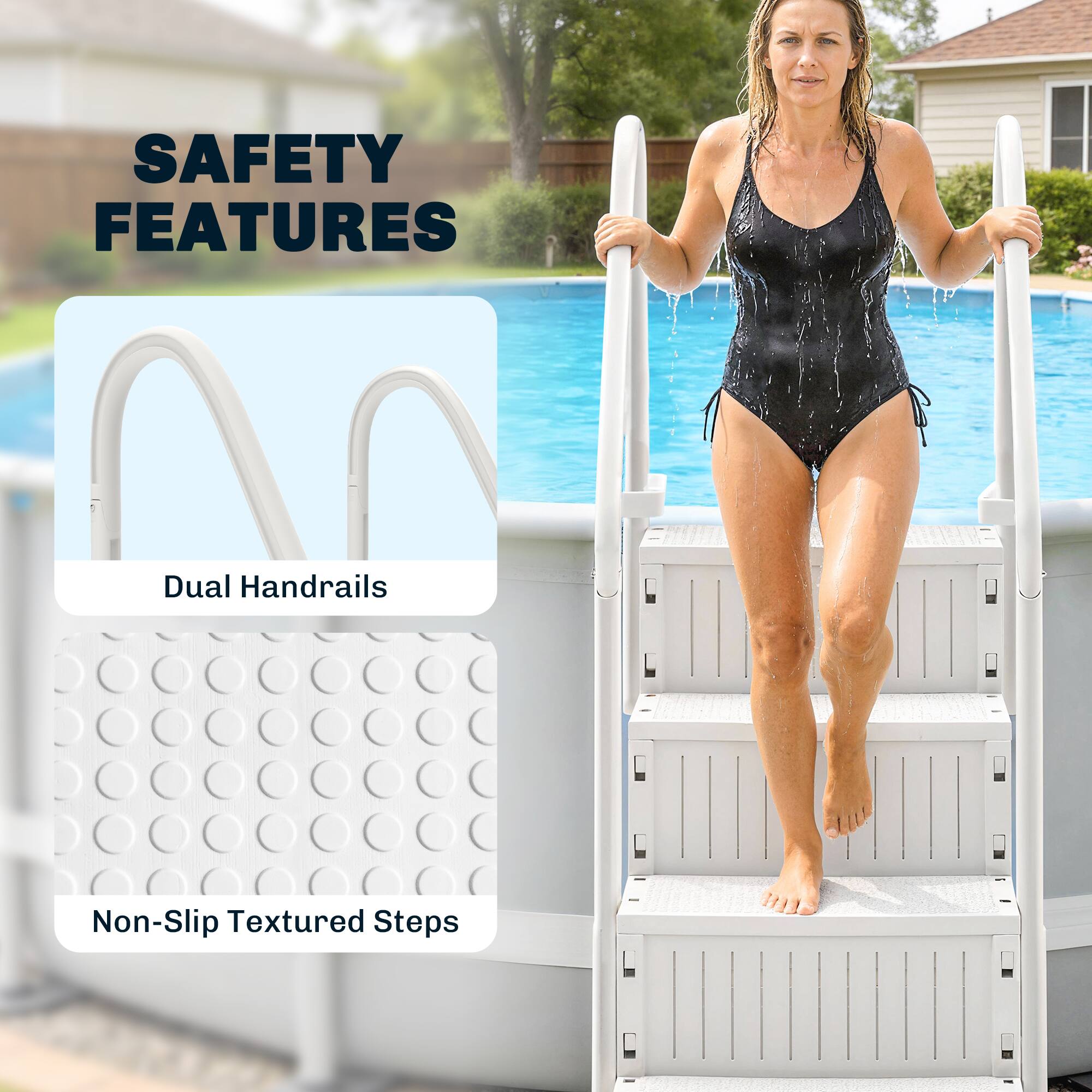 SAFETY FEATURES

- Dual Handrails
- Non-Slip Textured Steps