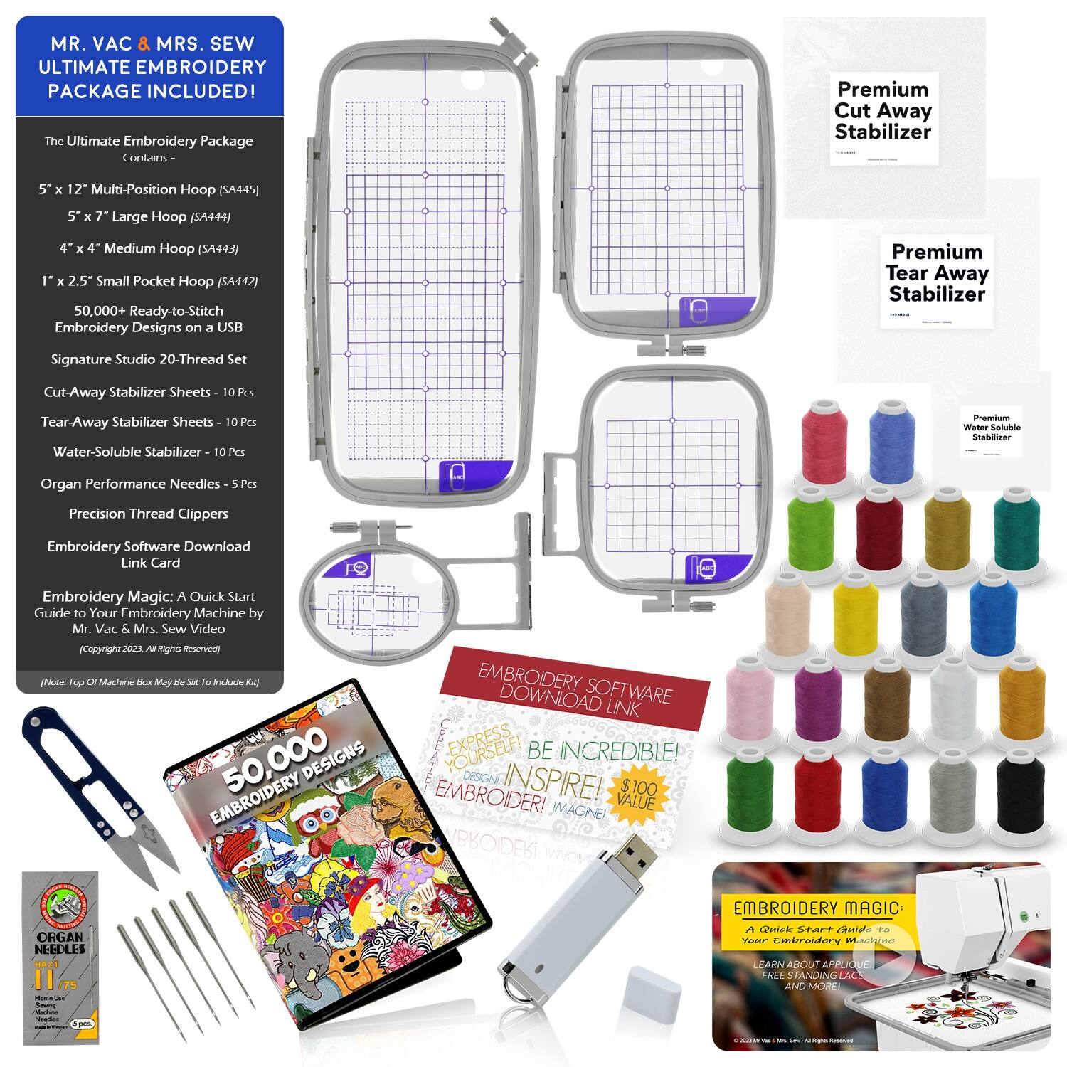 MR. VAC & MRS. SEW ULTIMATE EMBROIDERY PACKAGE INCLUDED!

The Ultimate Embroidery Package Contains:
- 5 x 12 Multi-Position Hoop (SA445)
- 5 x 7 Large Hoop (SA4H)
- 4 x 4 Medium Hoop (SA443)
- 1 x 2.5" Small Pocket Hoop (SA442)
- 50,000+ Ready-to-Stitch Embroidery Designs on a USB
- Premium Tear Away Stabilizer
- Signature Studio 20-Thread Set
- Cut-Away Stabilizer Sheets - 10 Pcs
- Tear-Away Stabilizer Sheets - 10 Pcs
- Water-Soluble Stabilizer - 10 Pcs
- Organ Performance Needles - 5 Pcs
- Precision Thread Clippers
- Embroidery Software Download Link Card

Embroidery Magic: A Quick Start Guide to Your Embroidery Machine by Mr. Vac & Mrs. Sew Video
(Copyright 2023 All Rights Reserved)

(Note: Top of Machine Box May Be Slightly Included)

50,00