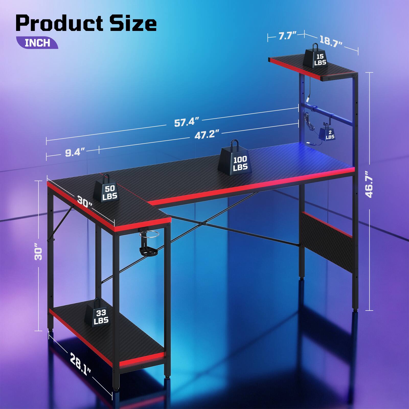 Product Size  
INCH  
7.7" 18.7" 15 LBS  
9.4" 50 LBS  
30" 57.4" 47.2" 100 LBS  
2 LBS 46.7" 30" 33 LBS 28.1"