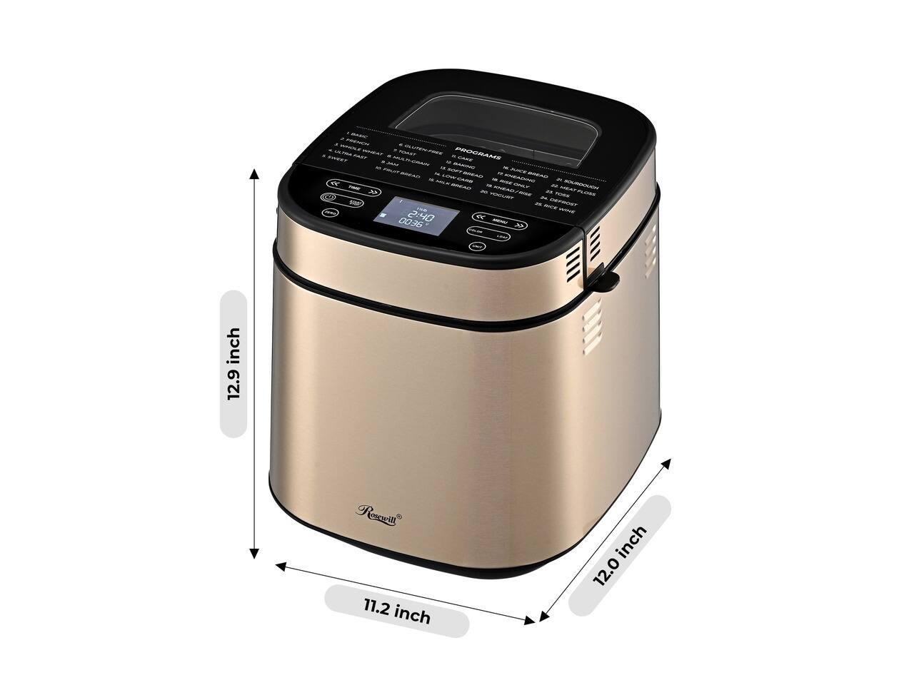 FAST 0100  
- PROGRAMS CANE & BANING BLICE KNEADING BREAD CARB N MEE BREAR KREAD ONLY SOURDOUCH - / RILE 23. TEANS YOGURT - JK INCE DEFROST - WINE 0036 2:40  
inch 12.9  
Rosewill 11.2 inch  
inch 12.0