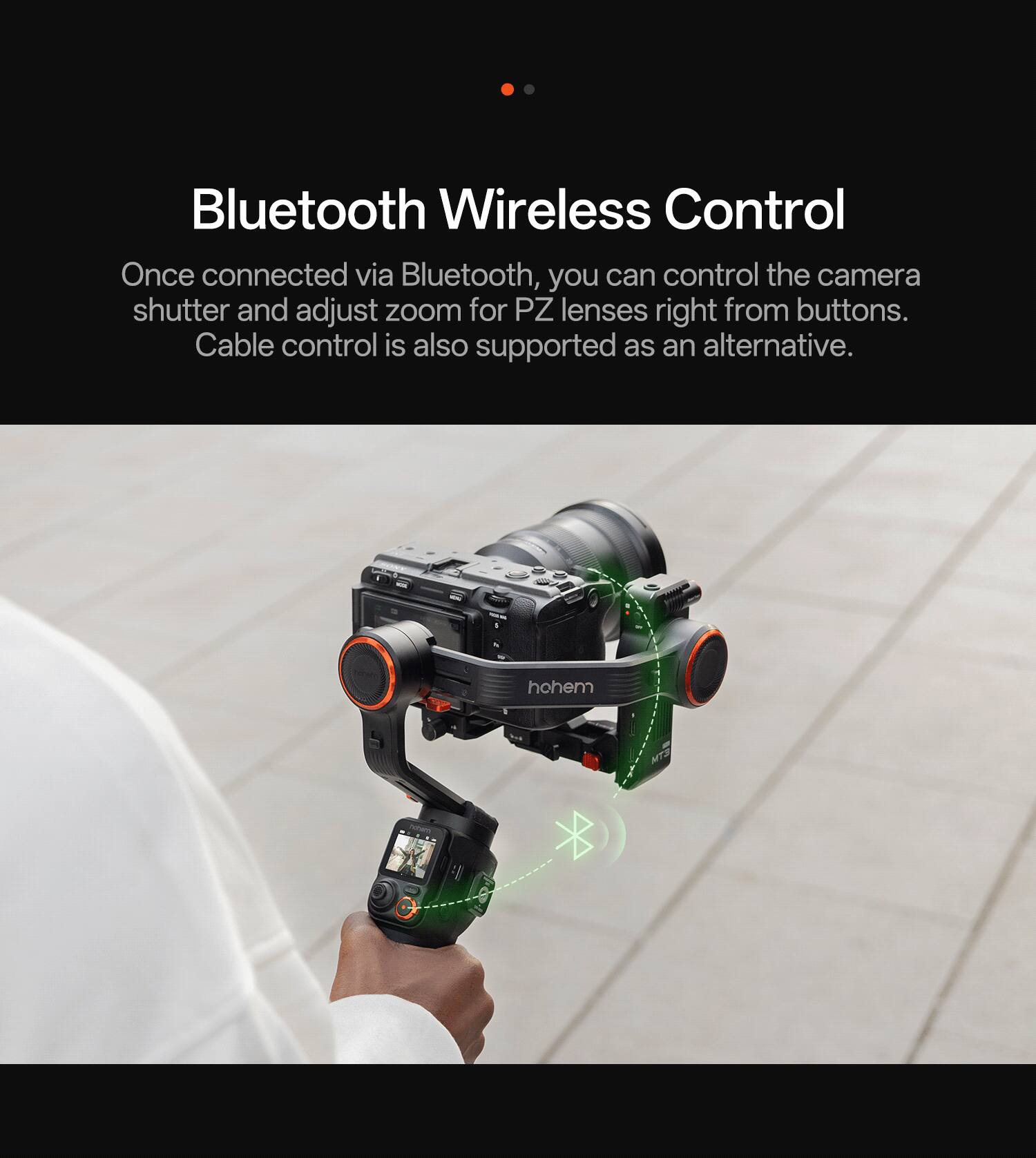 Bluetooth Wireless Control  
Once connected via Bluetooth, you can control the camera shutter and adjust zoom for PZ lenses right from buttons. Cable control is also supported as an alternative.