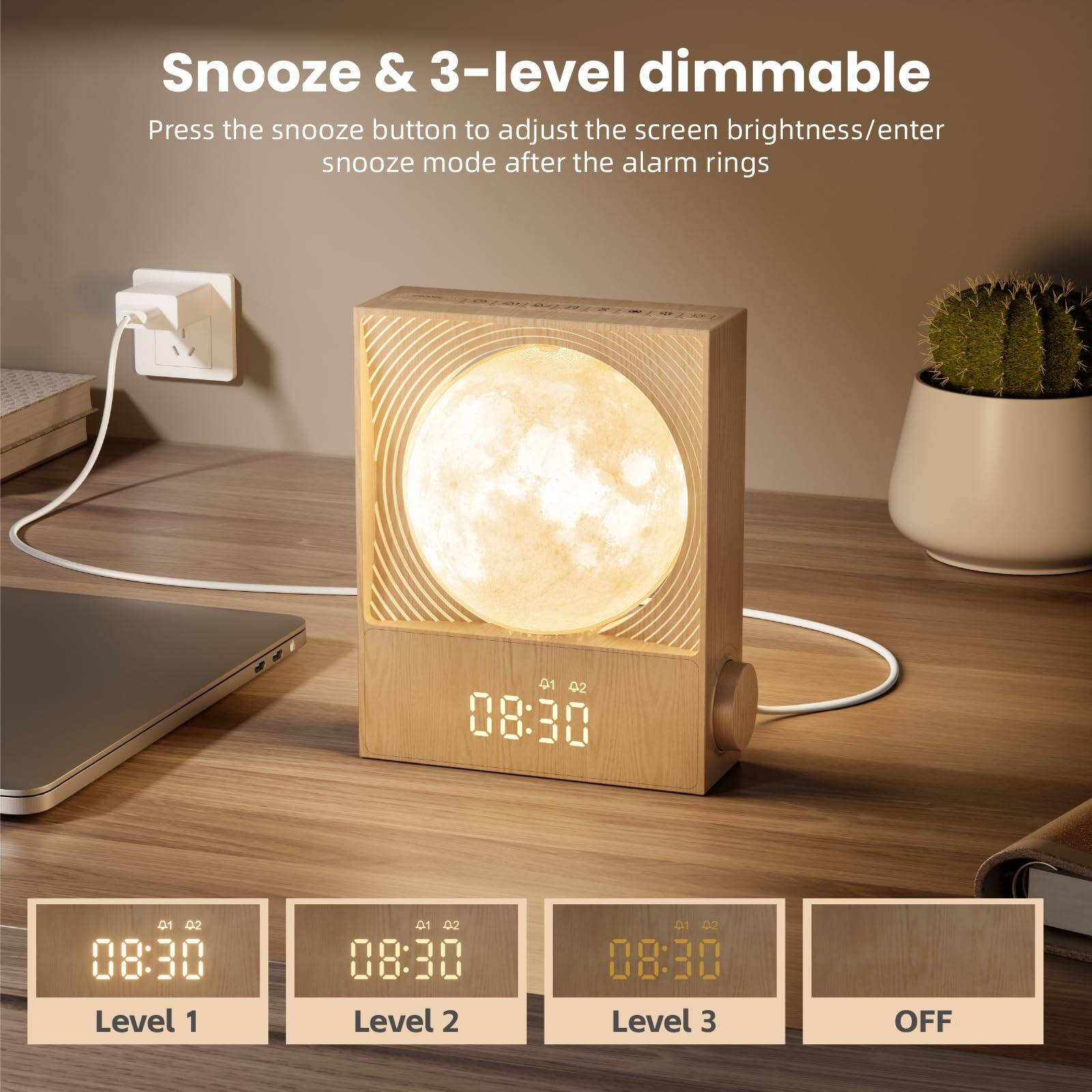 Snooze & 3-level dimmable

Press the snooze button to adjust the screen brightness/enter snooze mode after the alarm rings

41 02 08:30  
Level 1  
01 02 08:30  
Level 2  
01 02 08:30  
Level 3  
OFF