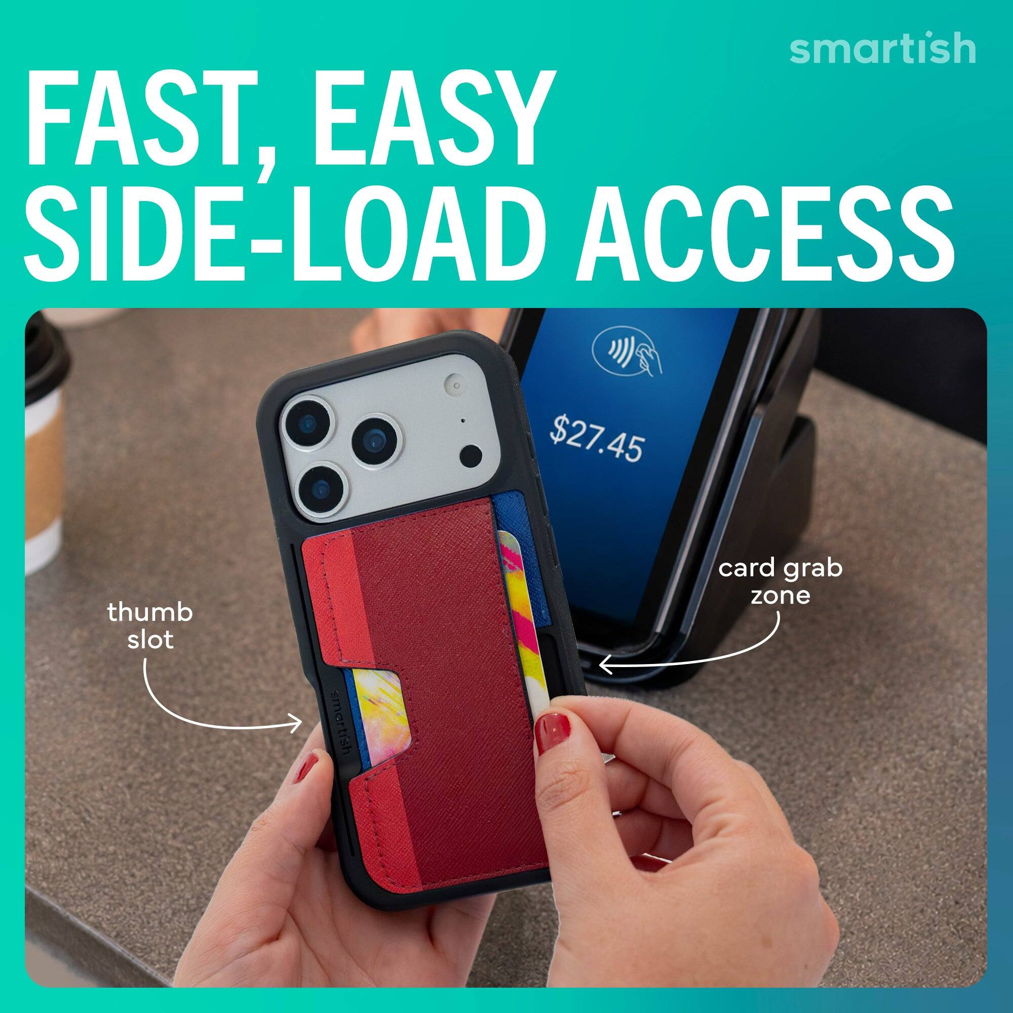 FAST, EASY SIDE-LOAD ACCESS

$27.45

thumb slot

smartish

card grab zone