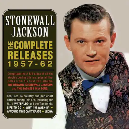 STONEWALL JACKSON
THE COMPLETE RELEASES 1957-62
Comprises the A & B sides of all his singles during this era, plus all the titles from his first two albums THE DYNAMIC STONEWALL JACKSON and THE SADNESS IN A SONG.
Features 14 country and pop chart entries during this era, including the No. 1 WATERLOO and the Top 10 hits LIFE TO GO, WHY I'M WALKIN', A WOUND TIME CAN'T ERASE, and LEONA.