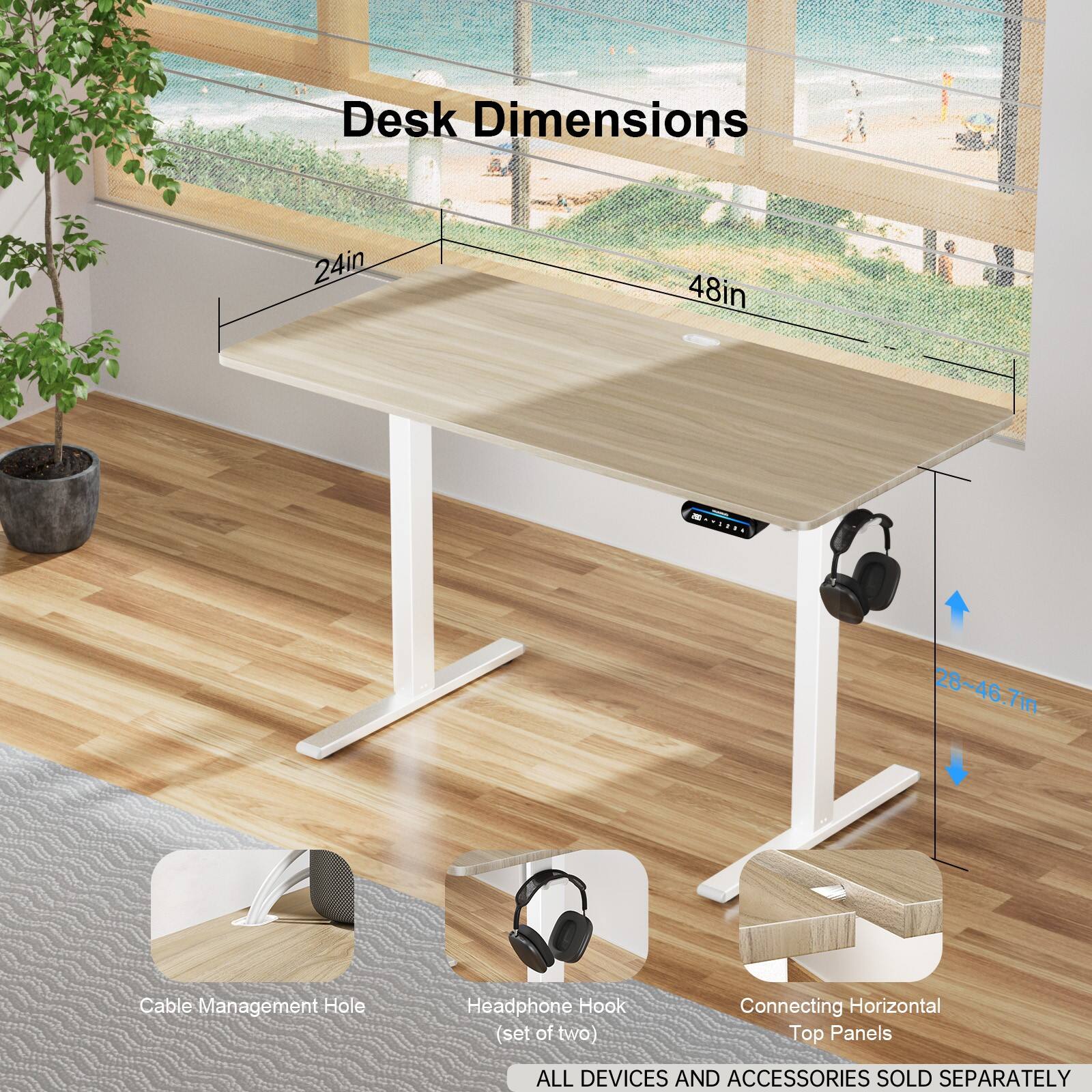 Desk Dimensions: 24in x 48in (28-46.7in)
Cable Management Hole
Headphone Hook (set of two)
Connecting Horizontal Top Panels
ALL DEVICES AND ACCESSORIES SOLD SEPARATELY