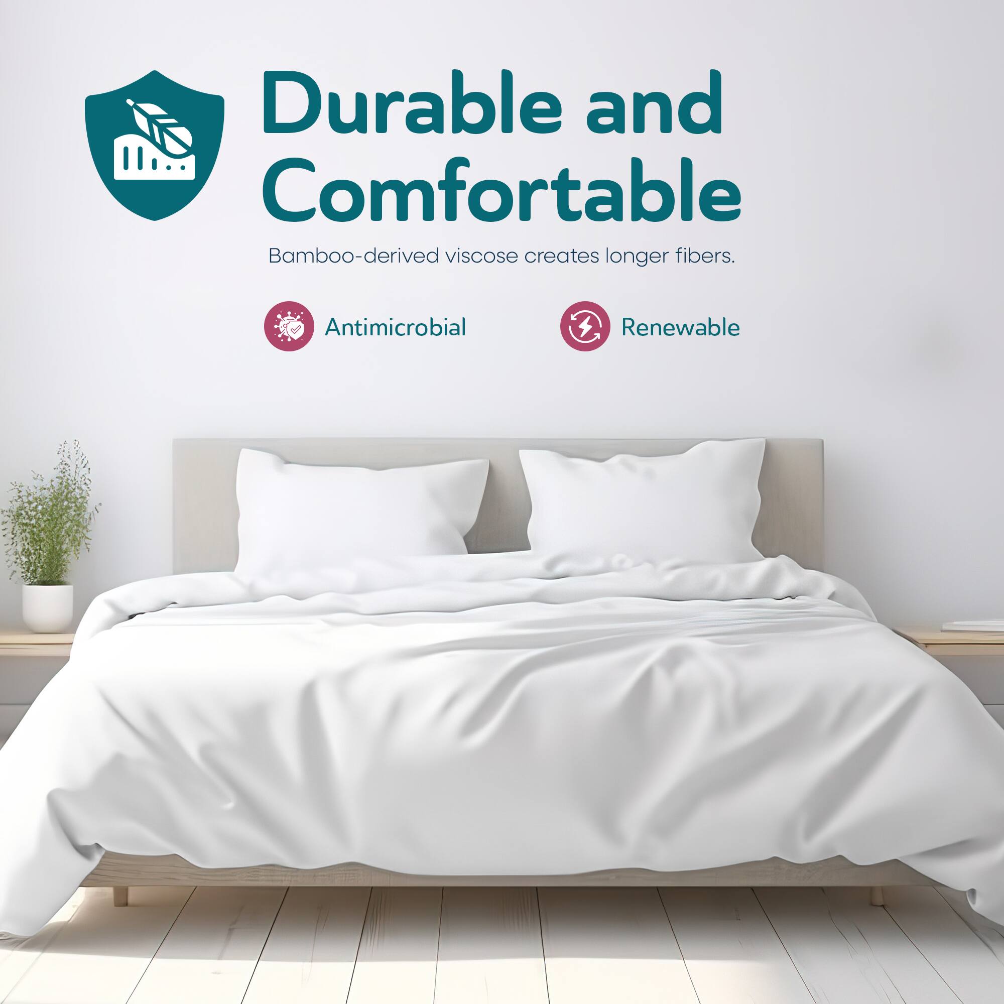 Durable and Comfortable  
Bamboo-derived viscose creates longer fibers.  

Antimicrobial  
Renewable