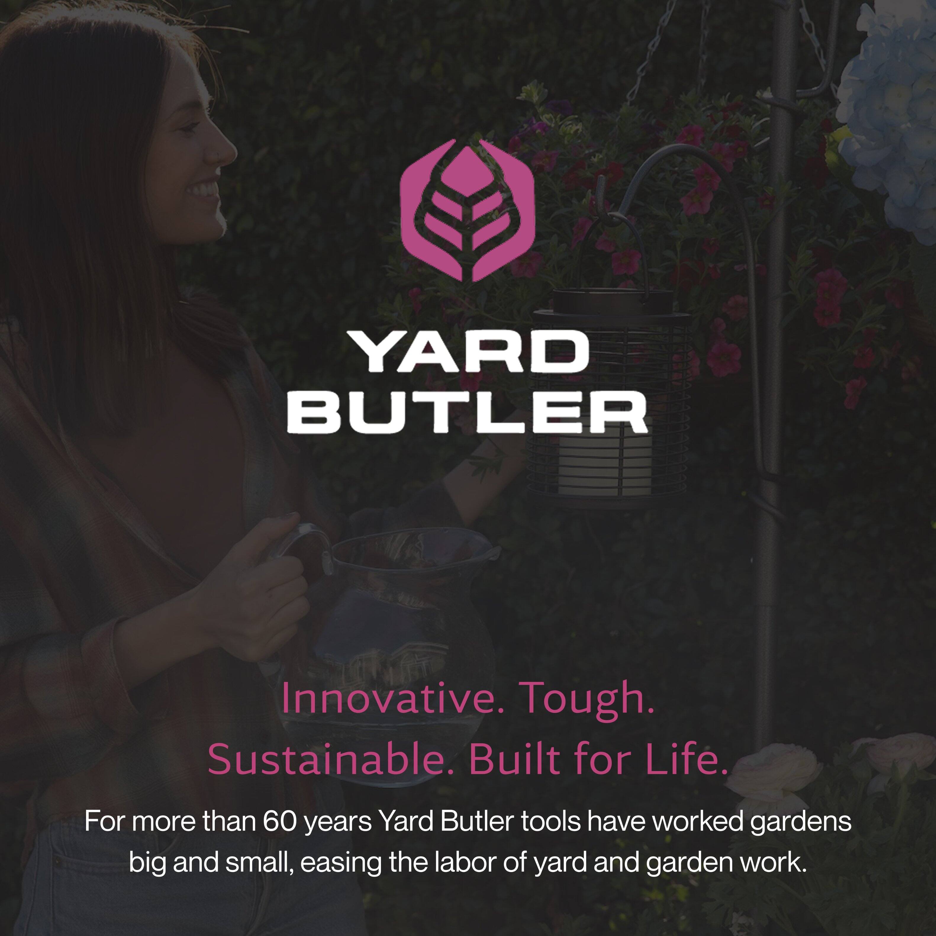 YARD BUTLER  
Innovative. Tough. Sustainable. Built for Life.  
For more than 60 years, Yard Butler tools have worked gardens big and small, easing the labor of yard and garden work.