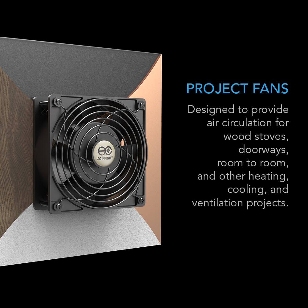 AC INFINITY  
PROJECT FANS  
Designed to provide air circulation for wood stoves, doorways, room to room, and other heating, cooling, and ventilation projects.