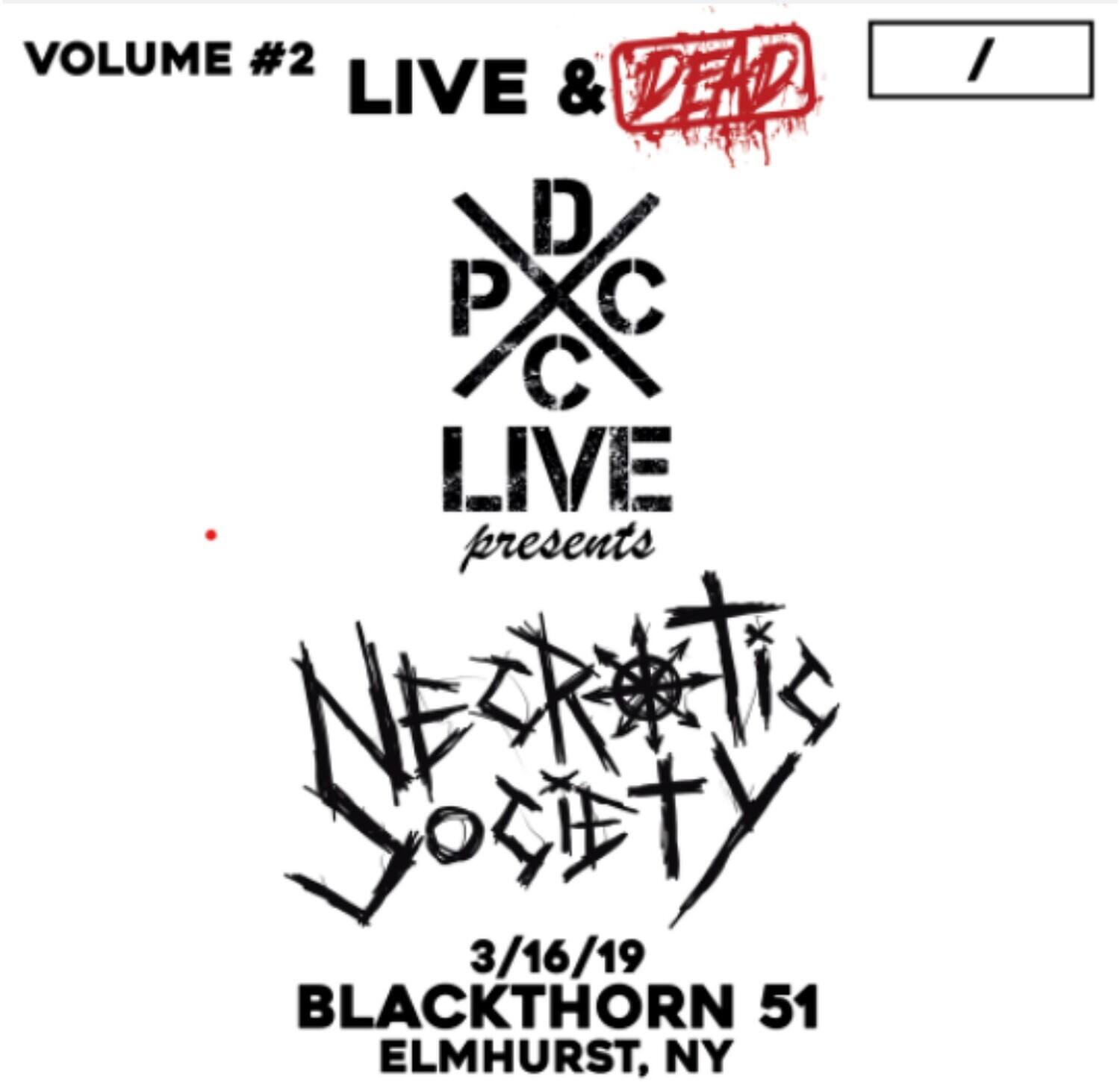 VOLUME #2  
LIVE & DEAD  

D P C  
LIVE  
presents  

NECROTIC  
SOCIETY  

3/16/19  
BLACKTHORN 51  
ELMHURST, NY
