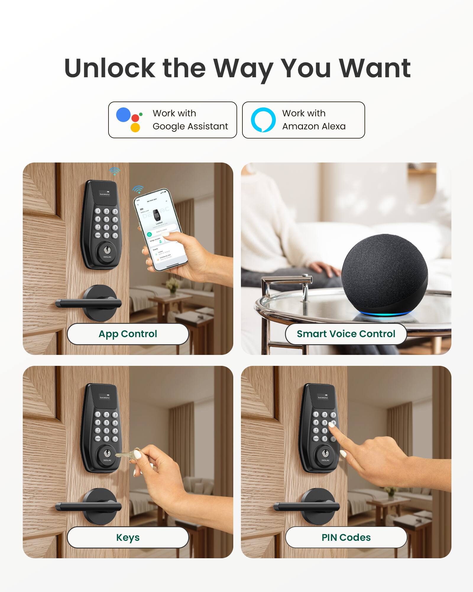 Unlock the Way You Want

Work with Google Assistant  
Work with Amazon Alexa

App Control  
Smart Voice Control  
Keys  
PIN Codes