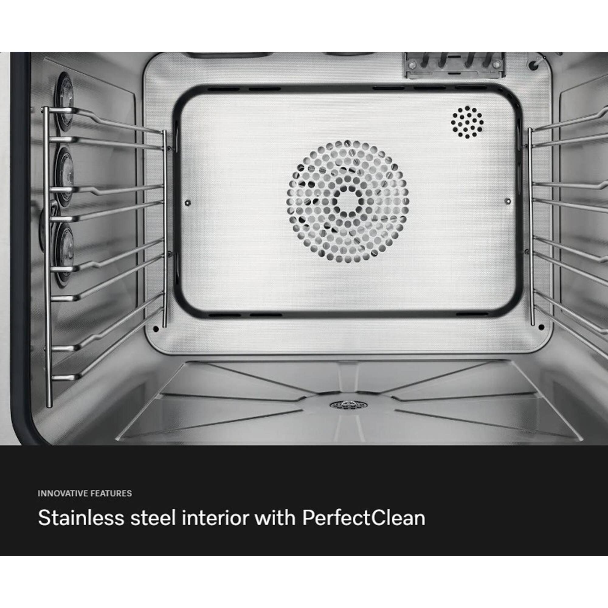 INNOVATIVE FEATURES  
Stainless steel interior with PerfectClean