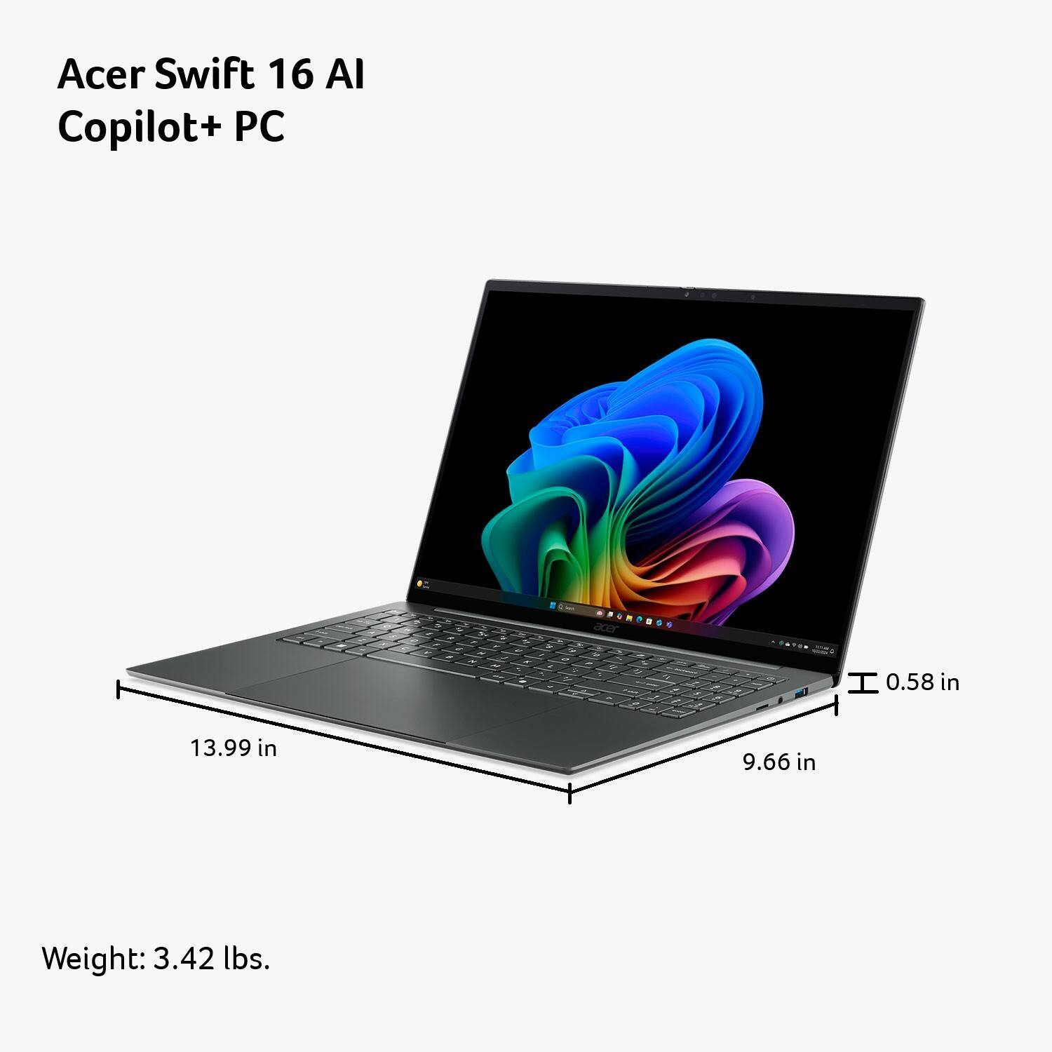 Acer Swift 16 AI Copilot+ PC

- 13.99 in
- 9.66 in
- 0.58 in

Weight: 3.42 lbs.