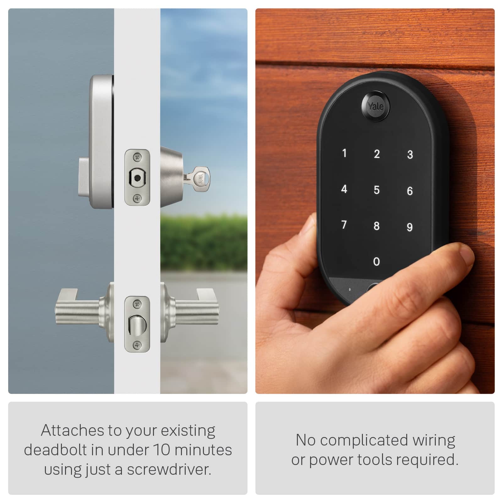 Yale 1 2 3 4 5 6 7 8 9 0 I x Attaches to your existing deadbolt in under 10 minutes using just a screwdriver. No complicated wiring or power tools required.