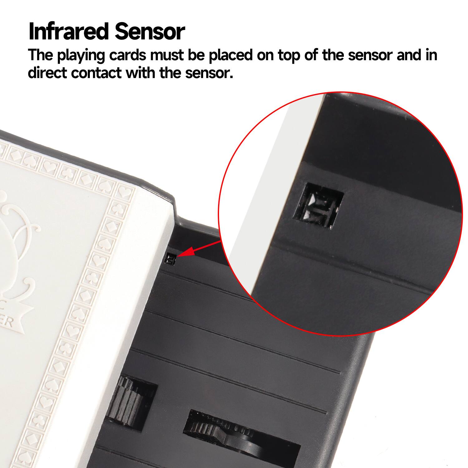 Infrared Sensor
The playing cards must be placed on top of the sensor and in direct contact with the sensor.