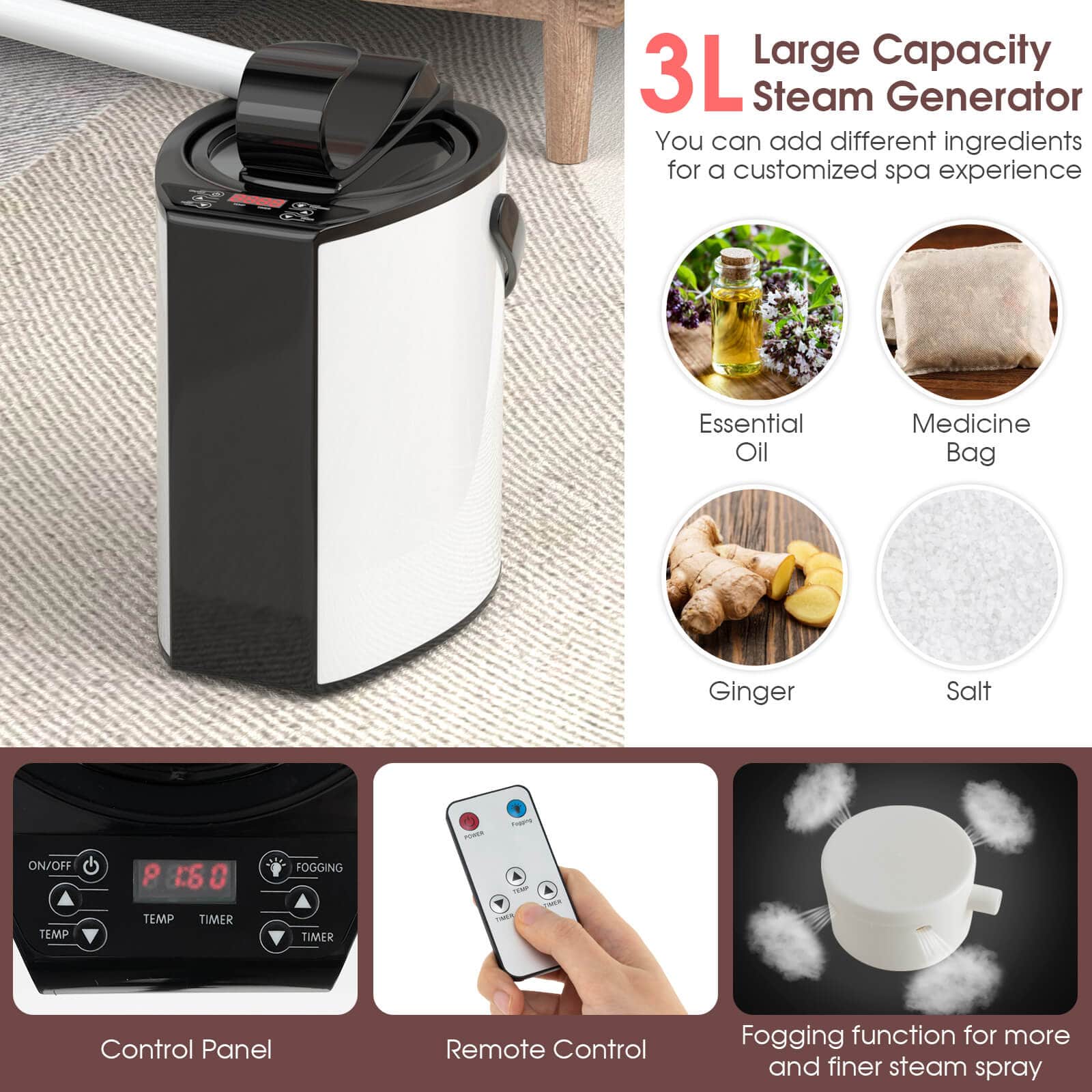 Large Capacity 3L Steam Generator: You can add different ingredients for a customized spa experience. Essential Oil, Medicine Bag, Ginger, Salt, and Fogging function for more and finer steam spray. Control Panel, Remote Control, and Temperature Timer.