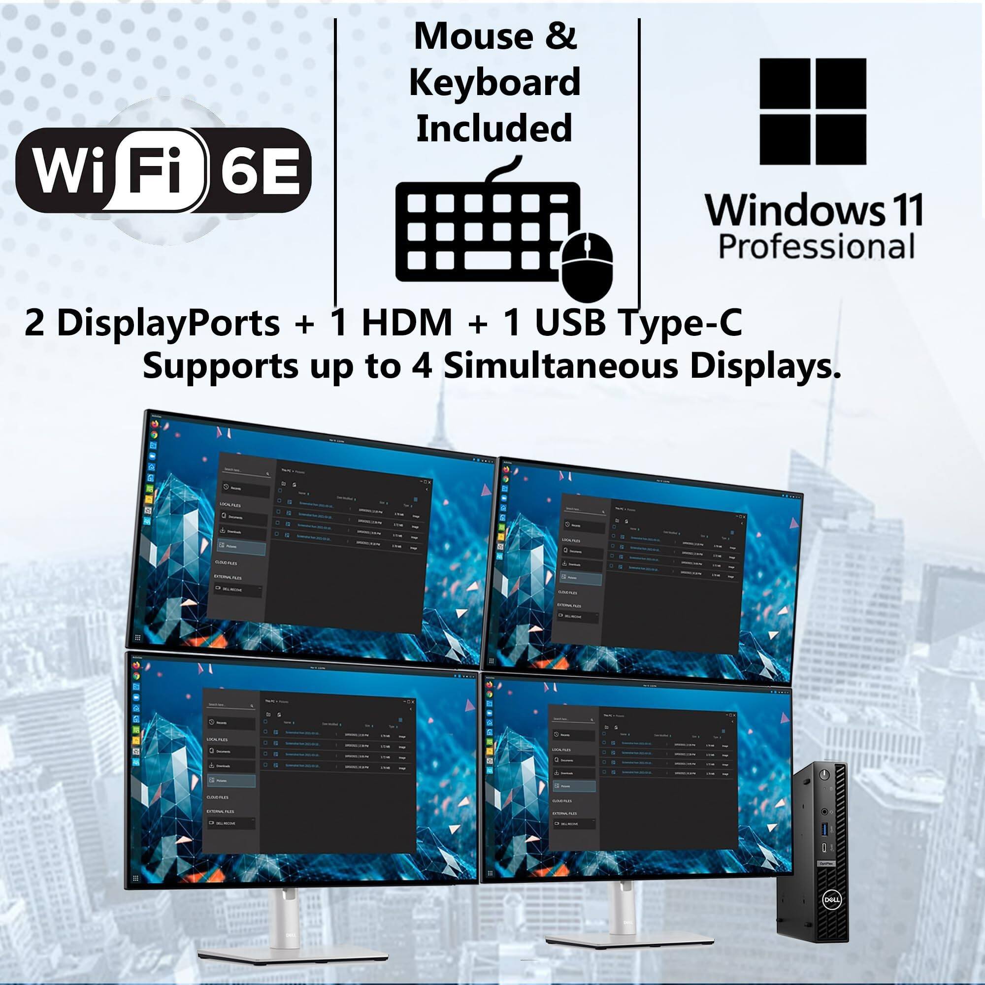 Wi-Fi 6E Mouse & Keyboard Included  
Windows 11 Professional  
2 DisplayPorts + 1 HDMI + 1 USB Type-C  
Supports up to 4 Simultaneous Displays.