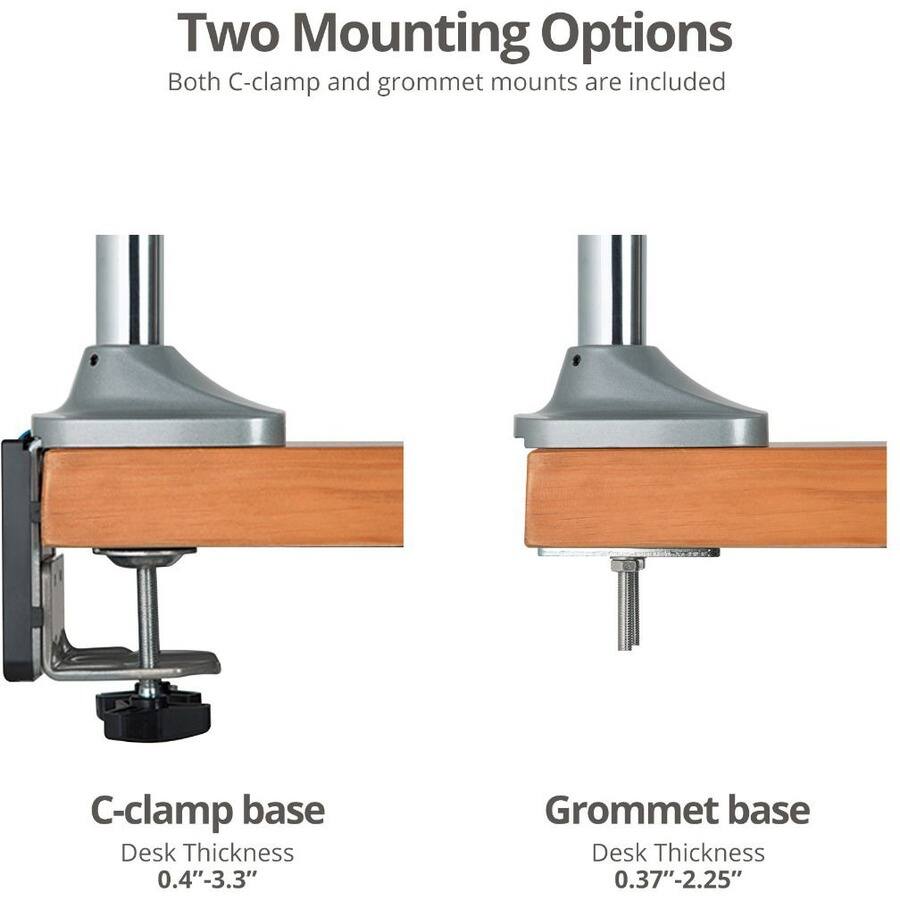 Two Mounting Options  
Both C-clamp and grommet mounts are included

C-clamp base  
Desk Thickness 0.4"-3.3"

Grommet base  
Desk Thickness 0.37"-2.25"