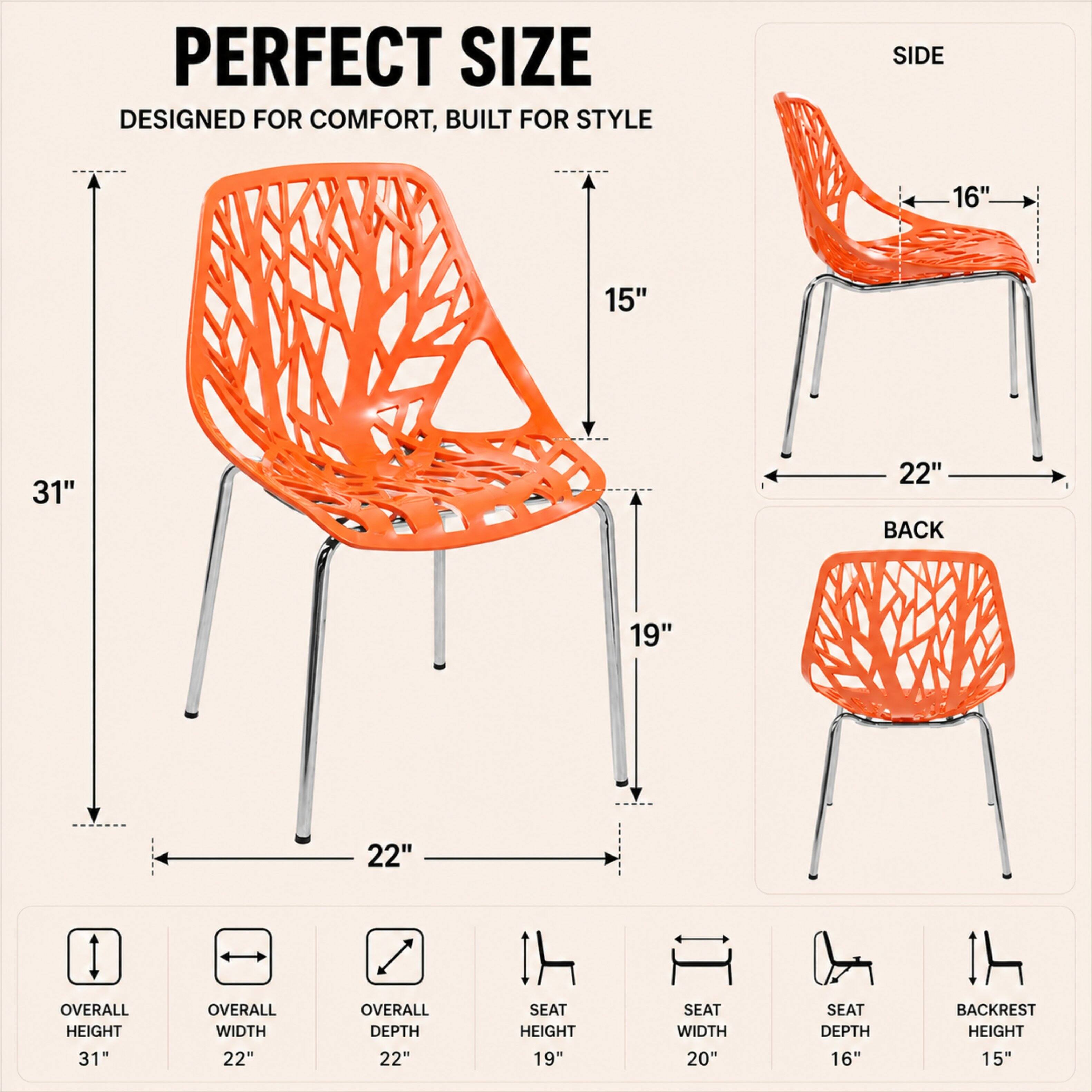 PERFECT SIZE  
DESIGNED FOR COMFORT, BUILT FOR STYLE  

SIDE  
16"  
15"  
22"  

BACK  
19"  
22"  

OVERALL HEIGHT  
31"  

OVERALL WIDTH  
22"  

OVERALL DEPTH  
22"  

SEAT HEIGHT  
19"  

SEAT WIDTH  
20"  

SEAT DEPTH  
16"  

BACKREST HEIGHT  
15"