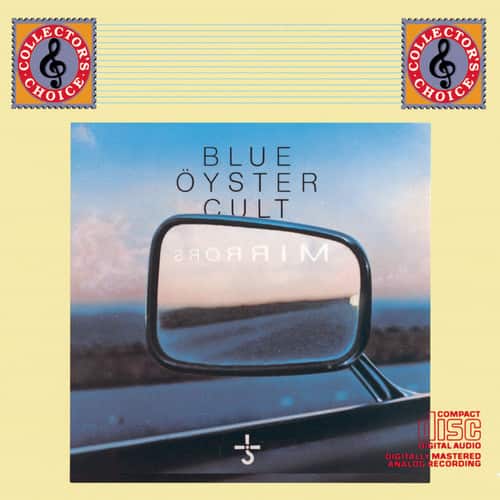 BLUE OYSTER CULT  
MIRRORS  

COLLECTOR'S CHOICE  
COLLECTOR'S CHOICE  

COMPACT DISC  
DIGITAL AUDIO  
DIGITALLY MASTERED  
ANALOG RECORDING