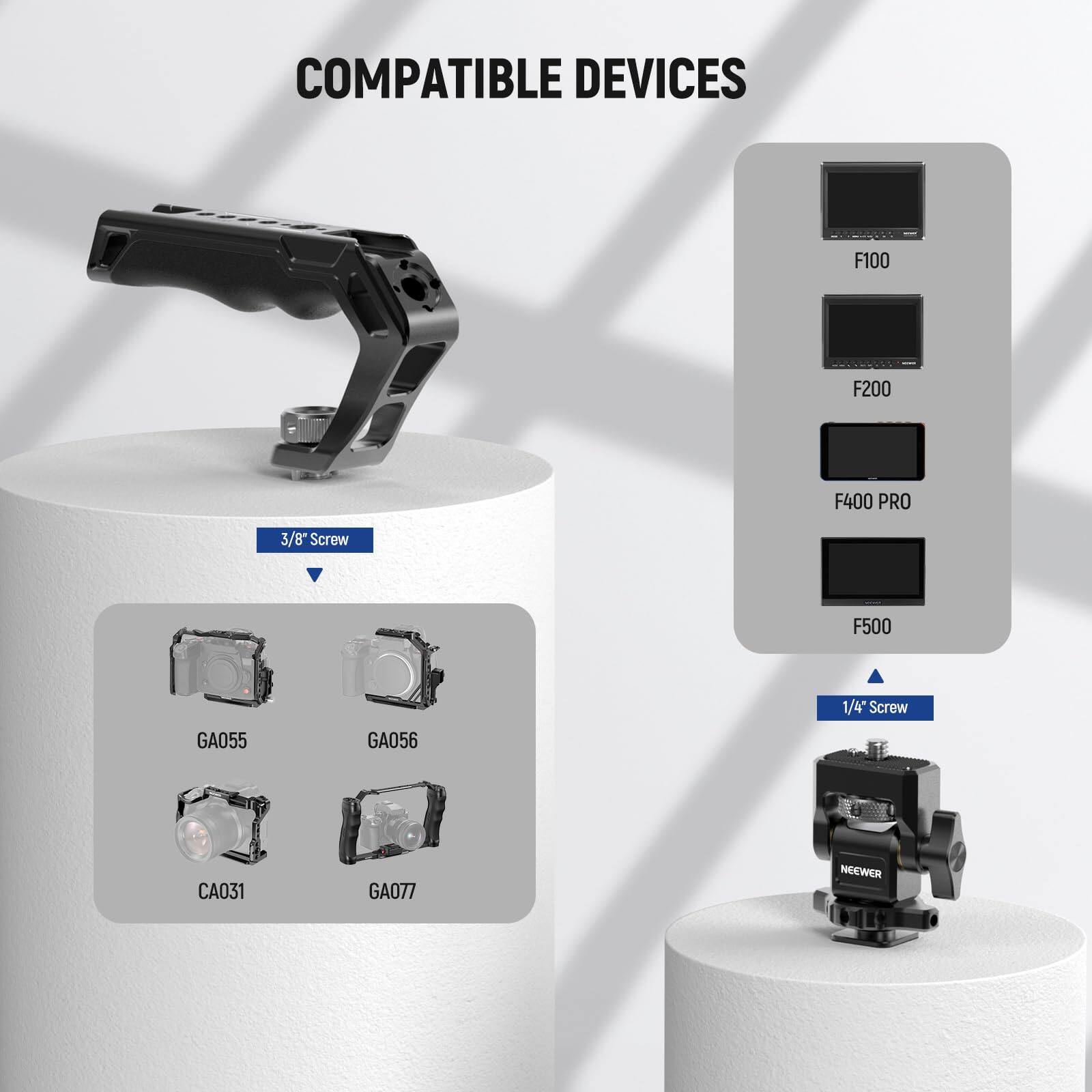 COMPATIBLE DEVICES

F100  
F200  
F400 PRO  
F500  

3/8" Screw

GA055  
GA056  
CA031  
GA077  

1/4" Screw

NEEWER