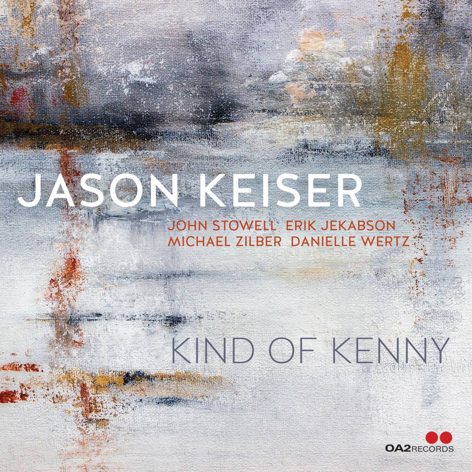 JASON KEISER  
JOHN STOWELL ERIK JEKABSON  
MICHAEL ZILBER DANIELLE WERTZ  

KIND OF KENNY  

OA2 RECORDS
