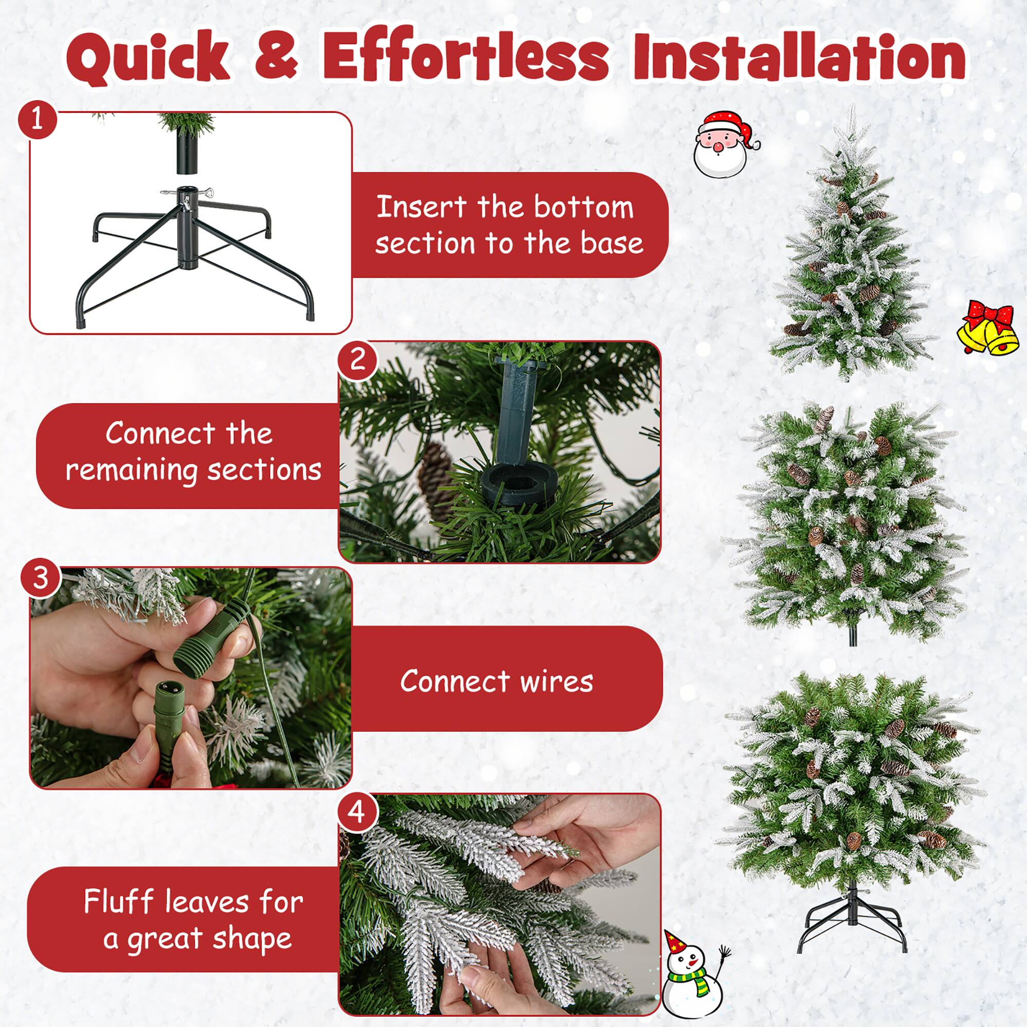 Quick & Effortless Installation

1. Insert the bottom section to the base

2. Connect the remaining sections

3. Connect wires

4. Fluff leaves for a great shape